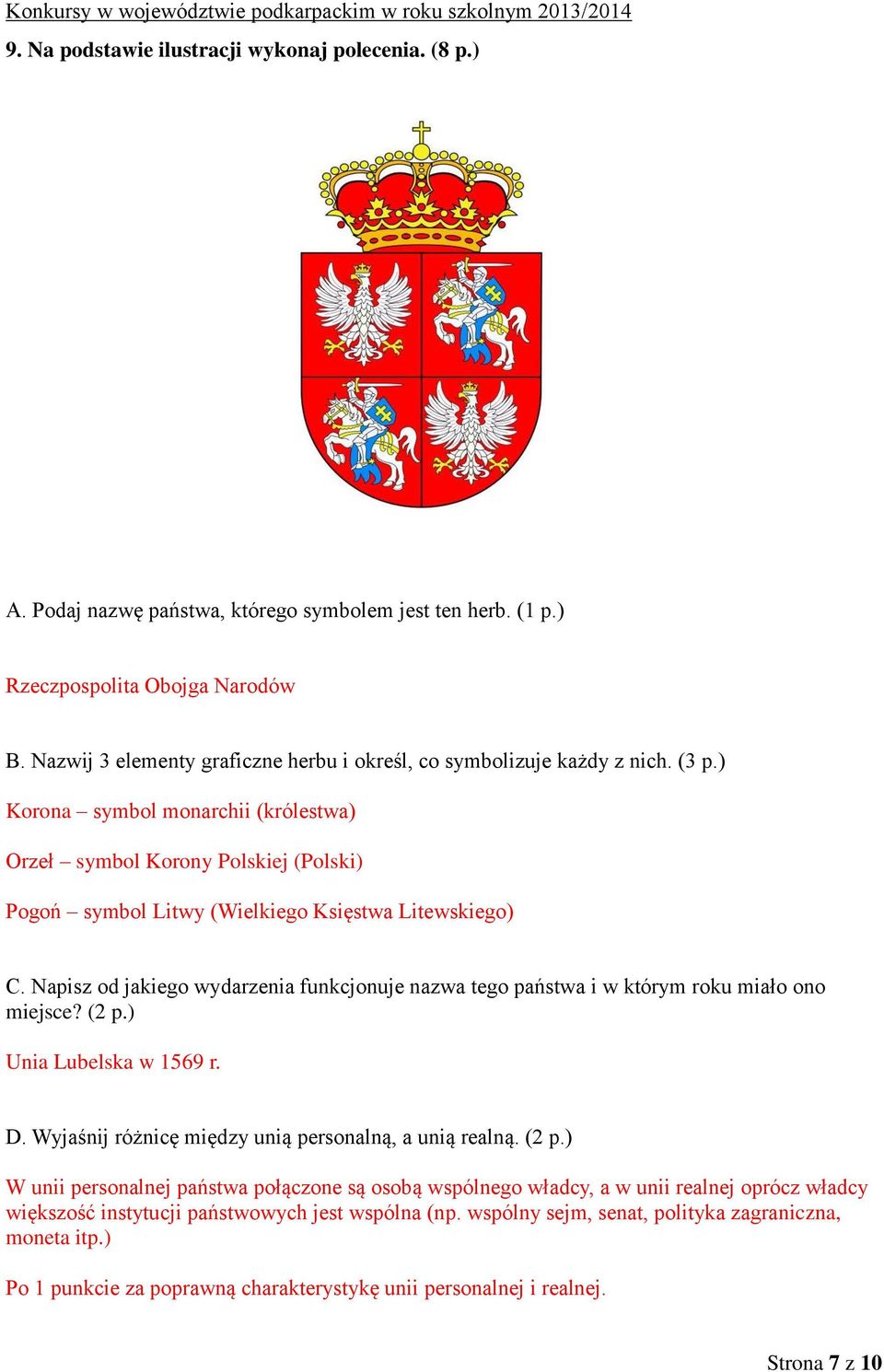 ) Korona symbol monarchii (królestwa) Orzeł symbol Korony Polskiej (Polski) Pogoń symbol Litwy (Wielkiego Księstwa Litewskiego) C.