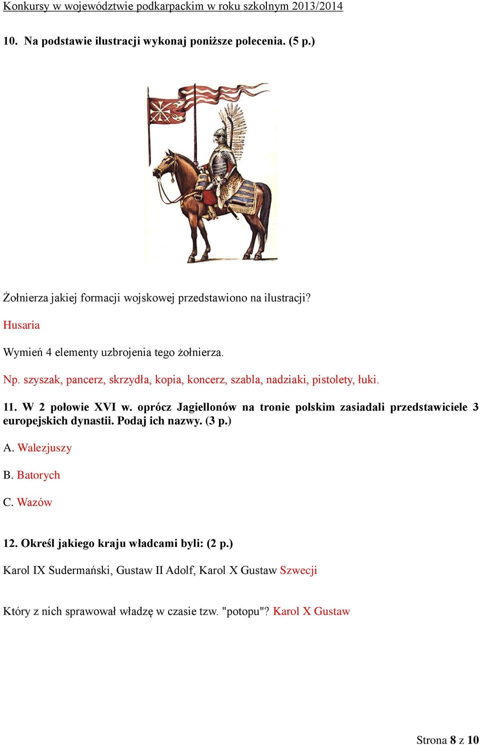 W 2 połowie XVI w. oprócz Jagiellonów na tronie polskim zasiadali przedstawiciele 3 europejskich dynastii. Podaj ich nazwy. (3 p.) A. Walezjuszy B.