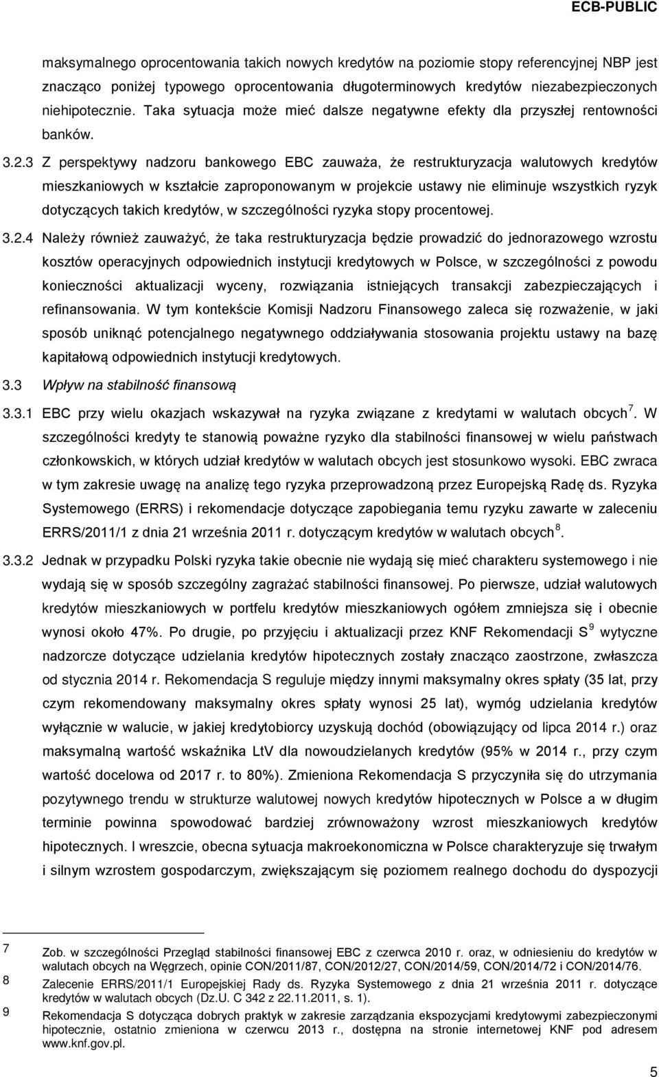 3 Z perspektywy nadzoru bankowego EBC zauważa, że restrukturyzacja walutowych kredytów mieszkaniowych w kształcie zaproponowanym w projekcie ustawy nie eliminuje wszystkich ryzyk dotyczących takich