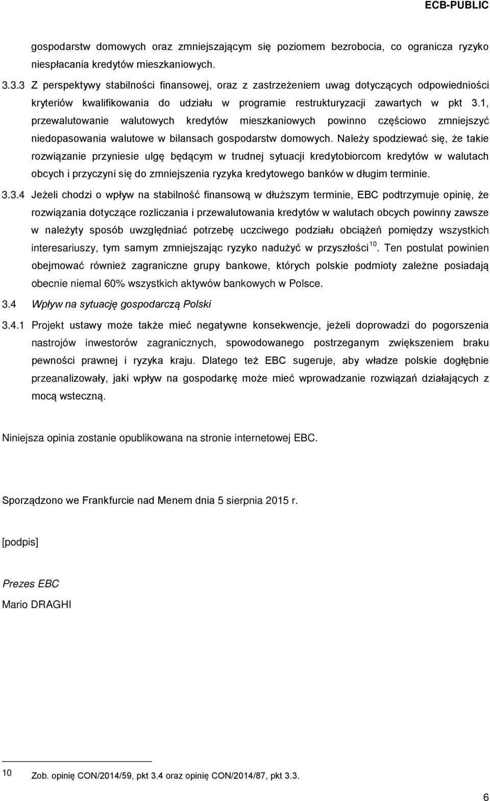 1, przewalutowanie walutowych kredytów mieszkaniowych powinno częściowo zmniejszyć niedopasowania walutowe w bilansach gospodarstw domowych.