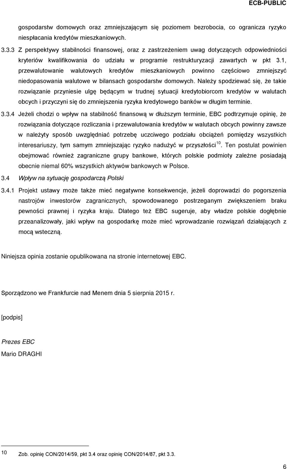 1, przewalutowanie walutowych kredytów mieszkaniowych powinno częściowo zmniejszyć niedopasowania walutowe w bilansach gospodarstw domowych.