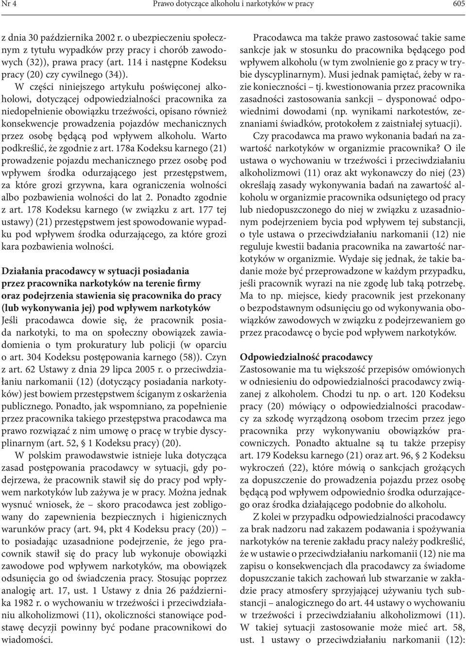 W części niniejszego artykułu poświęconej alkoholowi, dotyczącej odpowiedzialności pracownika za niedopełnienie obowiązku trzeźwości, opisano również konsekwencje prowadzenia pojazdów mechanicznych