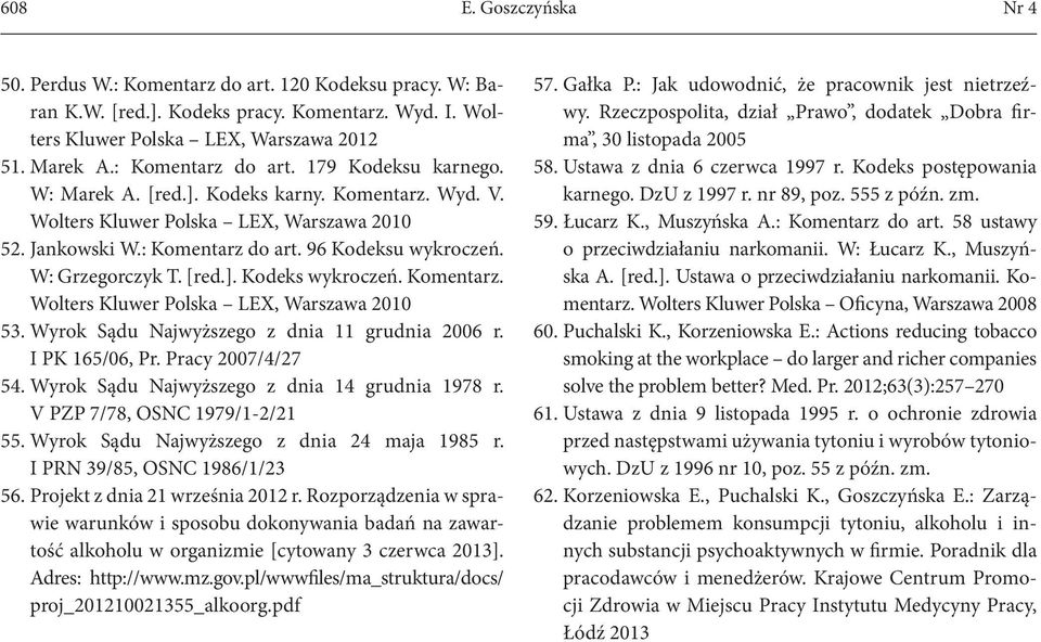 W: Grzegorczyk T. [red.]. Kodeks wykroczeń. Komentarz. Wolters Kluwer Polska LEX, Warszawa 2010 53. Wyrok Sądu Najwyższego z dnia 11 grudnia 2006 r. I PK 165/06, Pr. Pracy 2007/4/27 54.