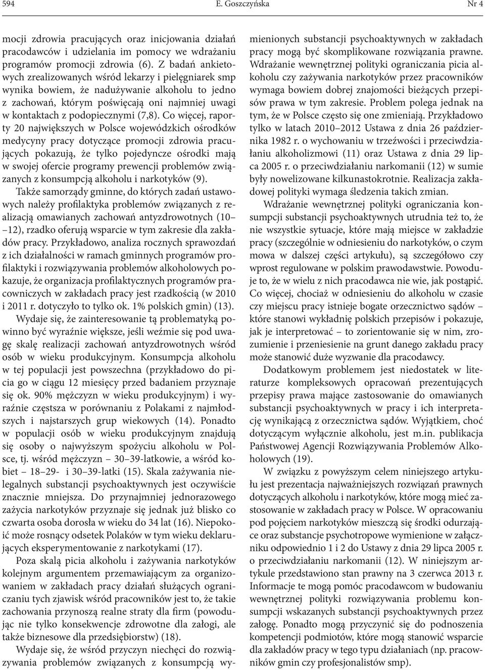 Co więcej, raporty 20 największych w Polsce wojewódzkich ośrodków medycyny pracy dotyczące promocji zdrowia pracujących pokazują, że tylko pojedyncze ośrodki mają w swojej ofercie programy prewencji