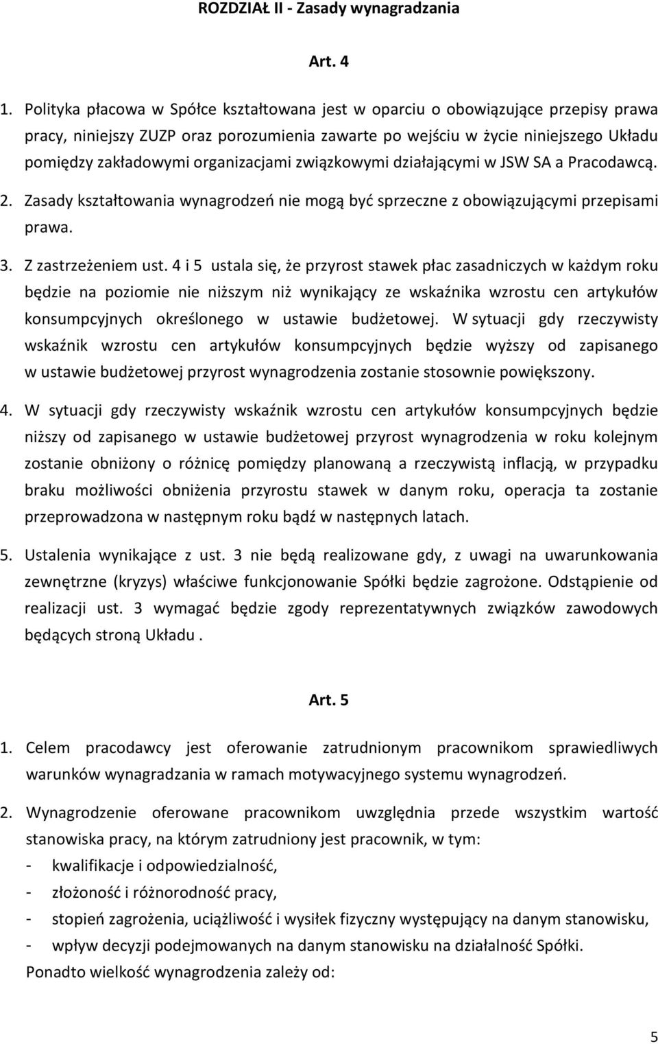 organizacjami związkowymi działającymi w JSW SA a Pracodawcą. 2. Zasady kształtowania wynagrodzeń nie mogą być sprzeczne z obowiązującymi przepisami prawa. 3. Z zastrzeżeniem ust.