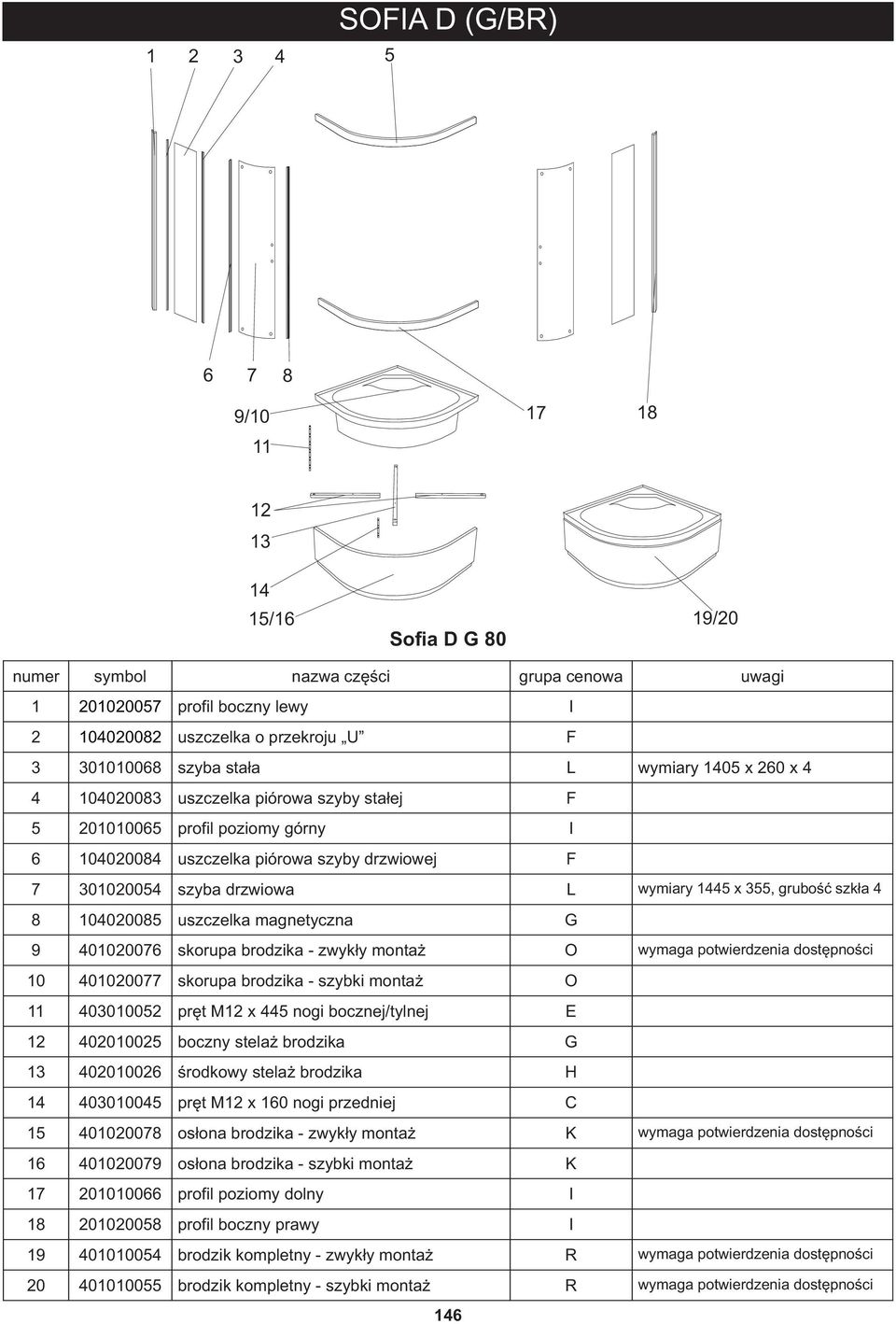 stelaż brodzika G 13 402010026 środkowy stelaż brodzika H 15 401020078 osłona brodzika - zwykły montaż K wymaga potwierdzenia dostępności 16 401020079 osłona brodzika - szybki montaż K 17