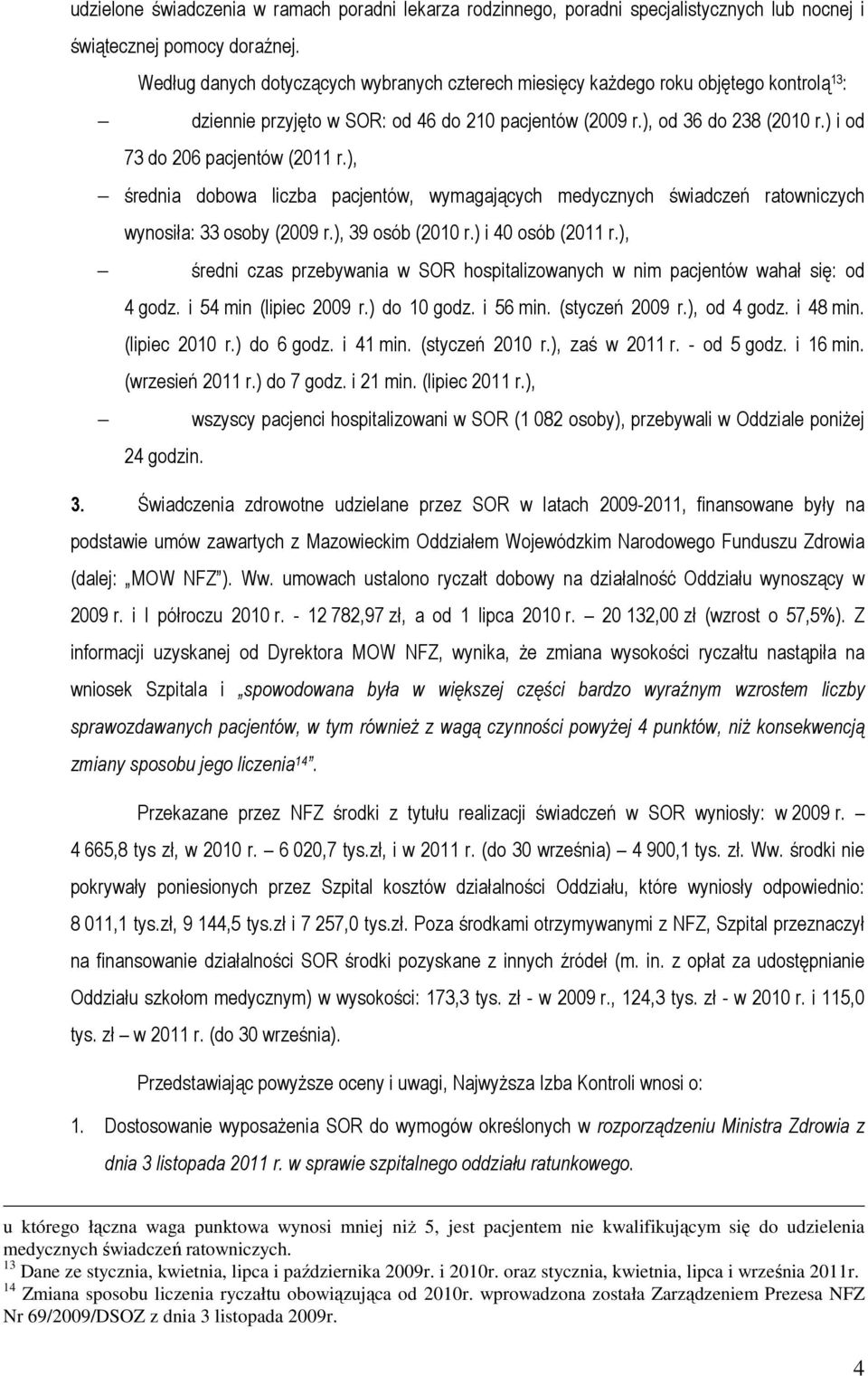 ) i od 73 do 206 pacjentów (2011 r.), średnia dobowa liczba pacjentów, wymagających medycznych świadczeń ratowniczych wynosiła: 33 osoby (2009 r.), 39 osób (2010 r.) i 40 osób (2011 r.