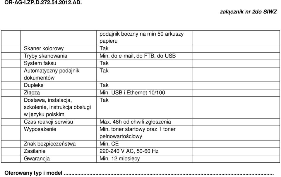 USB i Ethernet 0/00 Dostawa, instalacja, szkolenie, instrukcja obsługi w języku Czas reakcji serwisu Max.