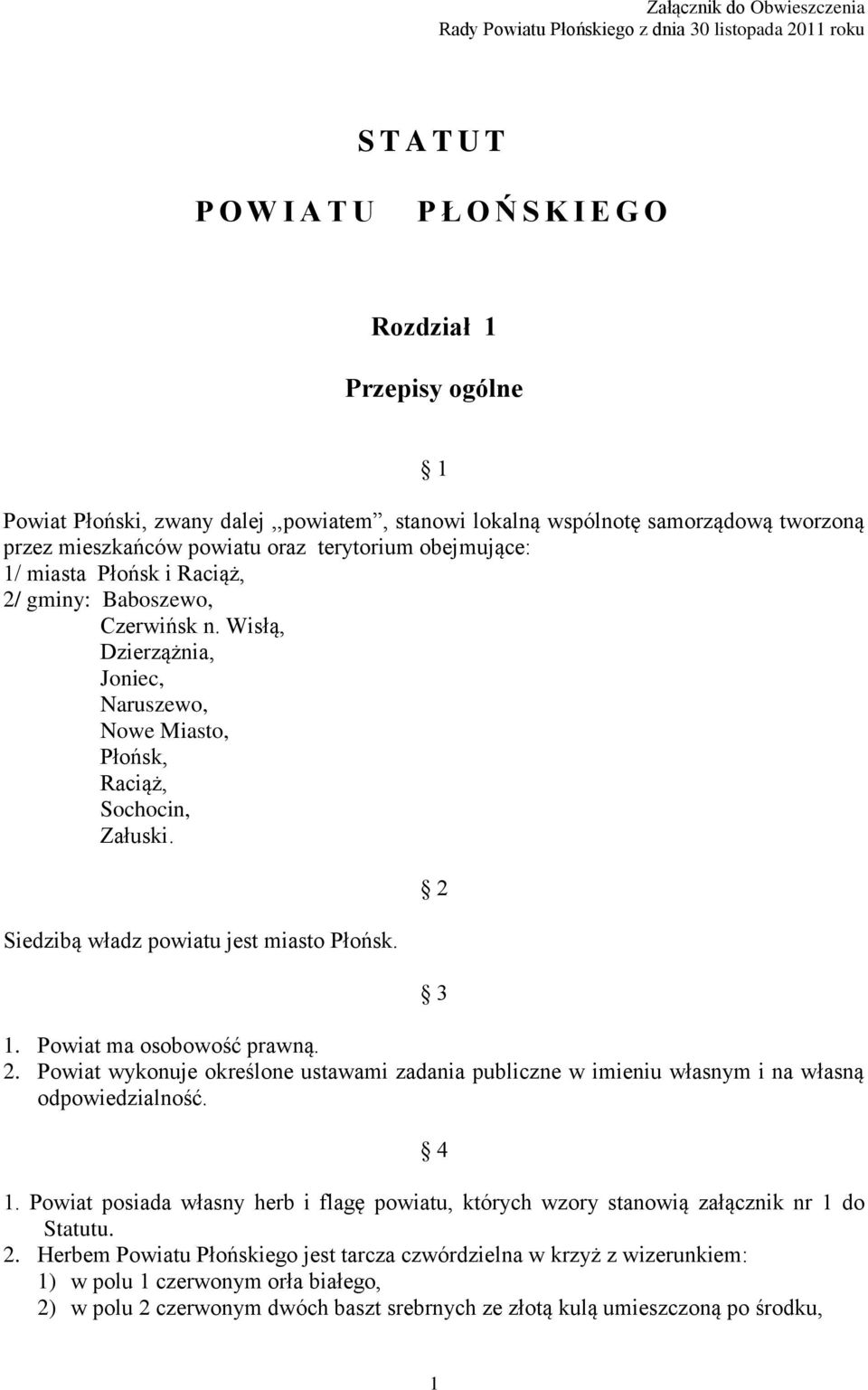 Wisłą, Dzierzążnia, Joniec, Naruszewo, Nowe Miasto, Płońsk, Raciąż, Sochocin, Załuski. Siedzibą władz powiatu jest miasto Płońsk. 2 