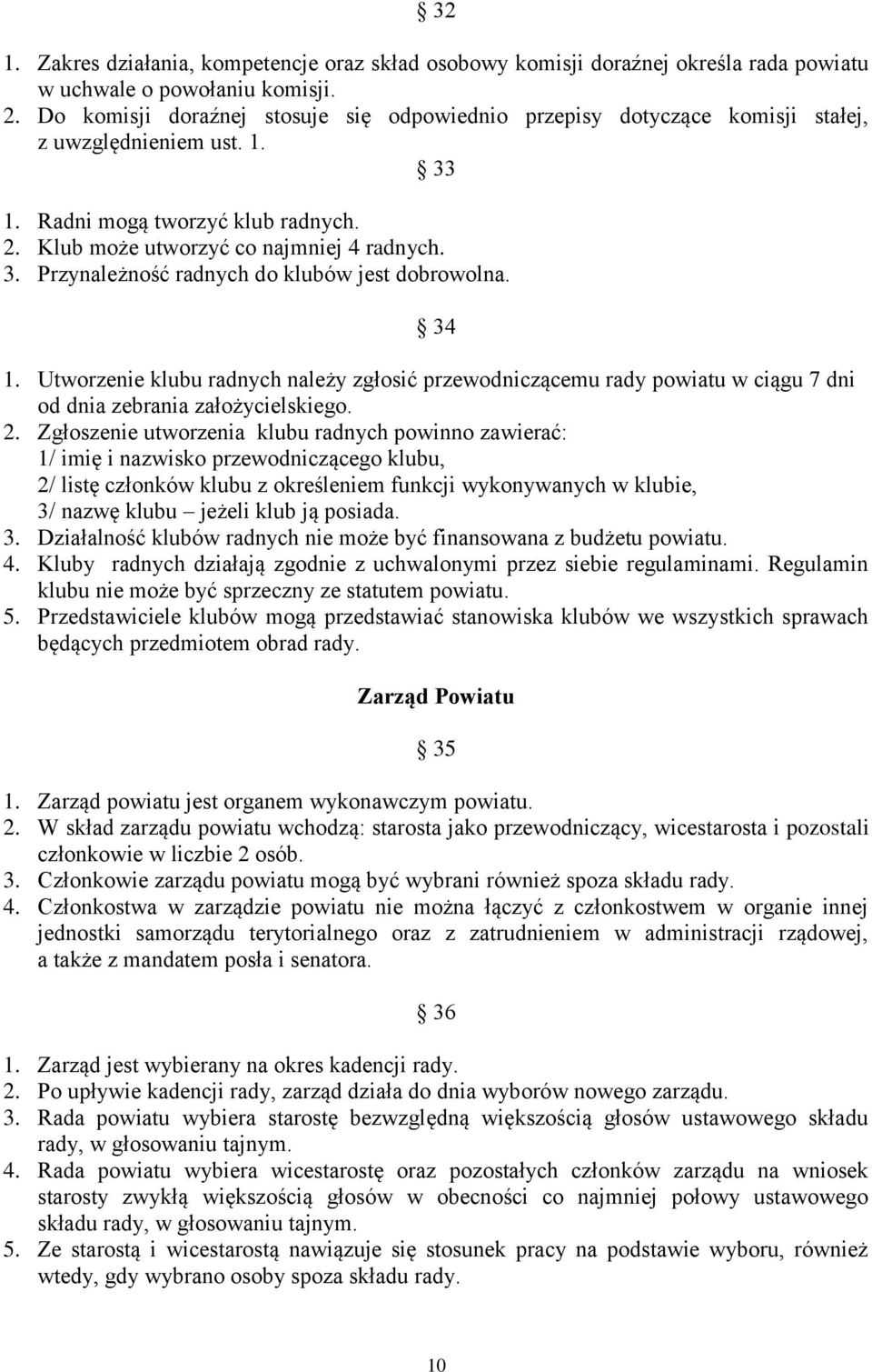 34 1. Utworzenie klubu radnych należy zgłosić przewodniczącemu rady powiatu w ciągu 7 dni od dnia zebrania założycielskiego. 2.