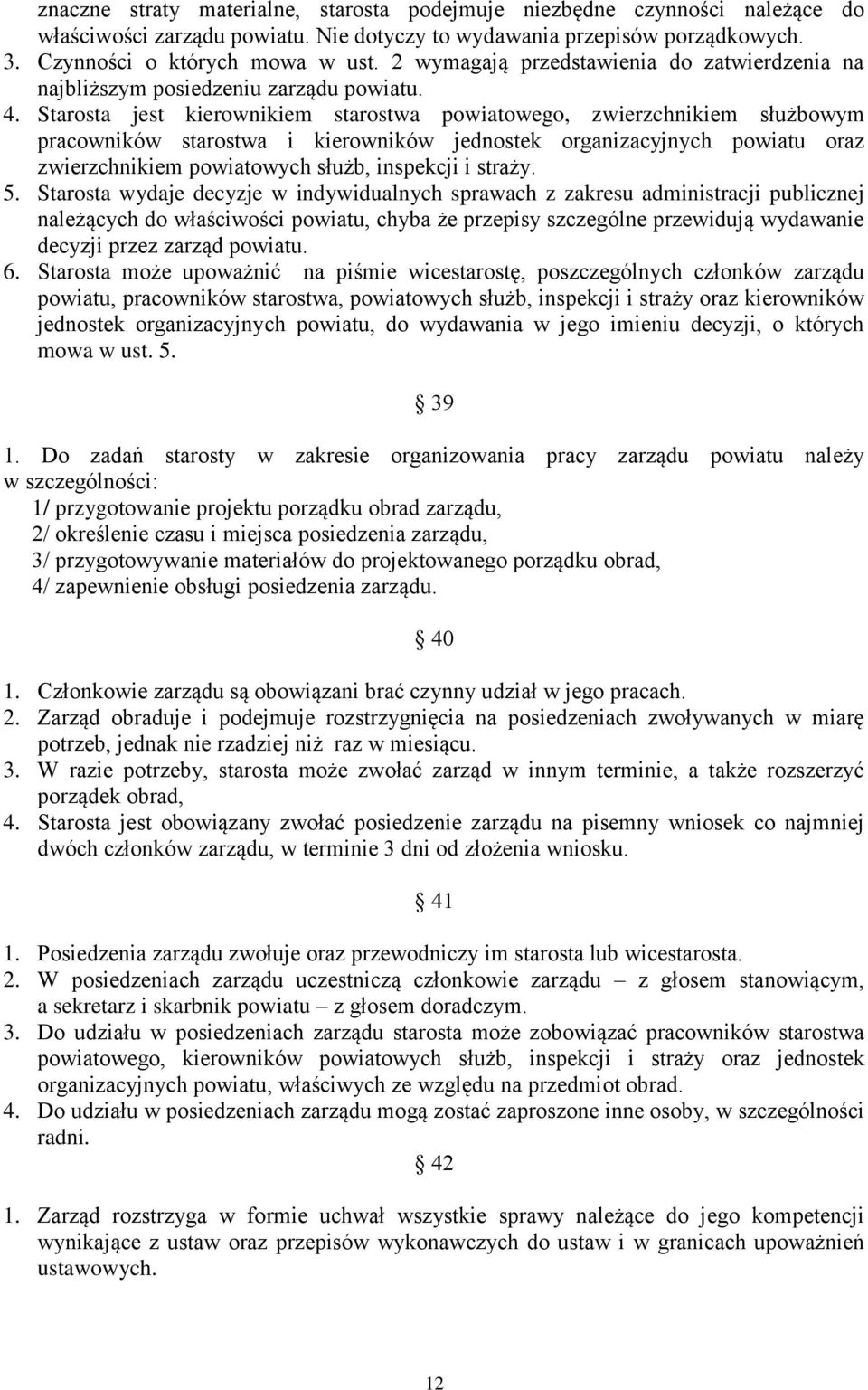 Starosta jest kierownikiem starostwa powiatowego, zwierzchnikiem służbowym pracowników starostwa i kierowników jednostek organizacyjnych powiatu oraz zwierzchnikiem powiatowych służb, inspekcji i
