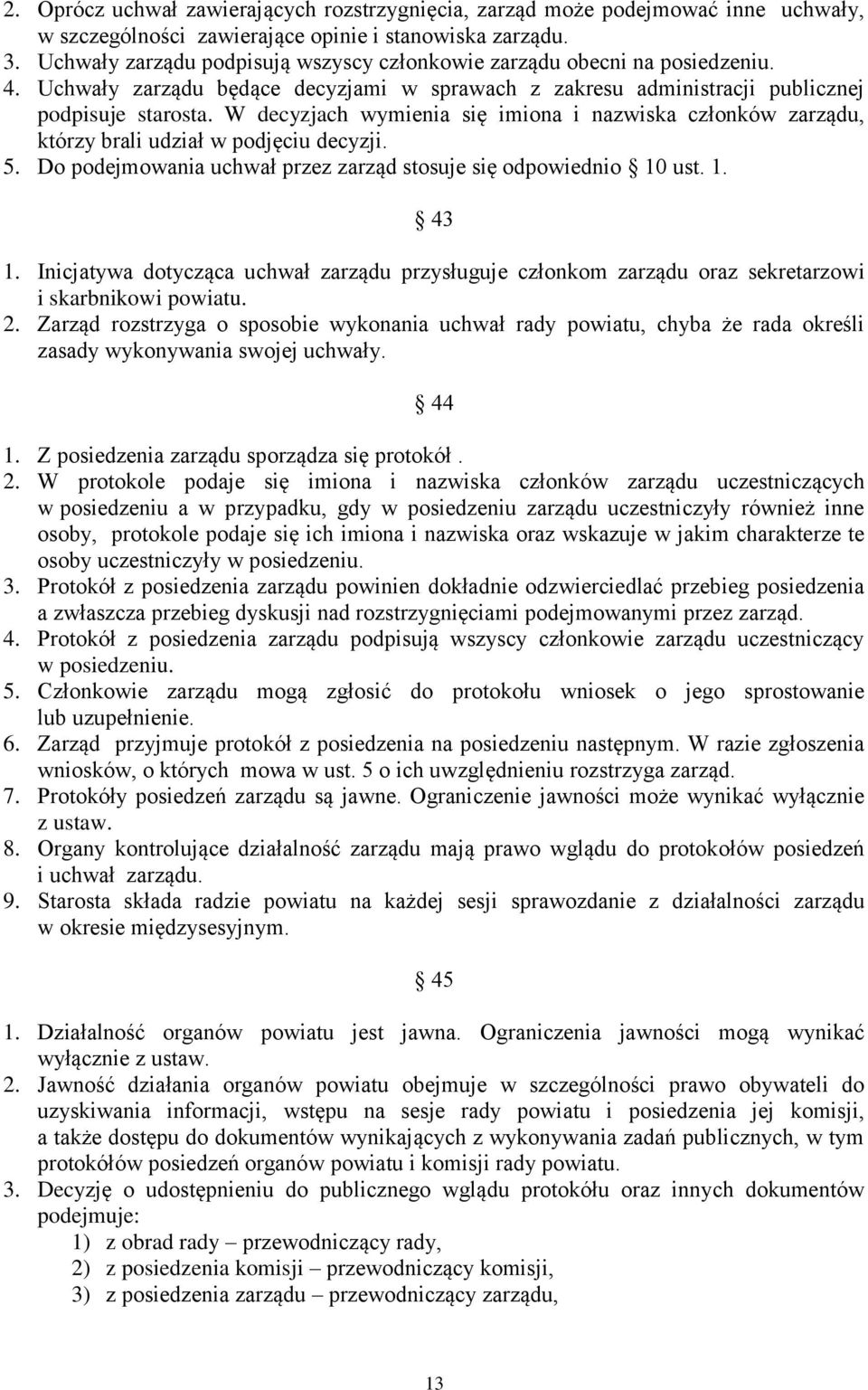 W decyzjach wymienia się imiona i nazwiska członków zarządu, którzy brali udział w podjęciu decyzji. 5. Do podejmowania uchwał przez zarząd stosuje się odpowiednio 10 ust. 1. 43 1.