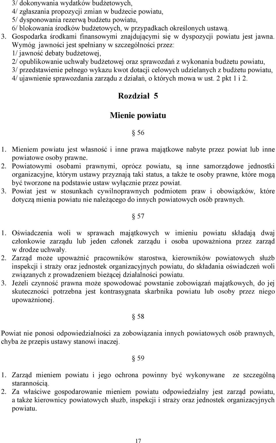 Wymóg jawności jest spełniany w szczególności przez: 1/ jawność debaty budżetowej, 2/ opublikowanie uchwały budżetowej oraz sprawozdań z wykonania budżetu powiatu, 3/ przedstawienie pełnego wykazu