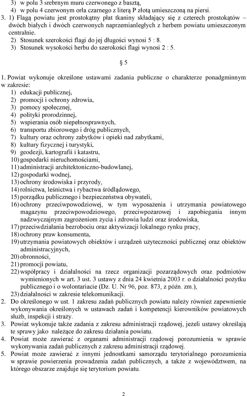 Powiat wykonuje określone ustawami zadania publiczne o charakterze ponadgminnym w zakresie: 1) edukacji publicznej, 2) promocji i ochrony zdrowia, 3) pomocy społecznej, 4) polityki prorodzinnej, 5)