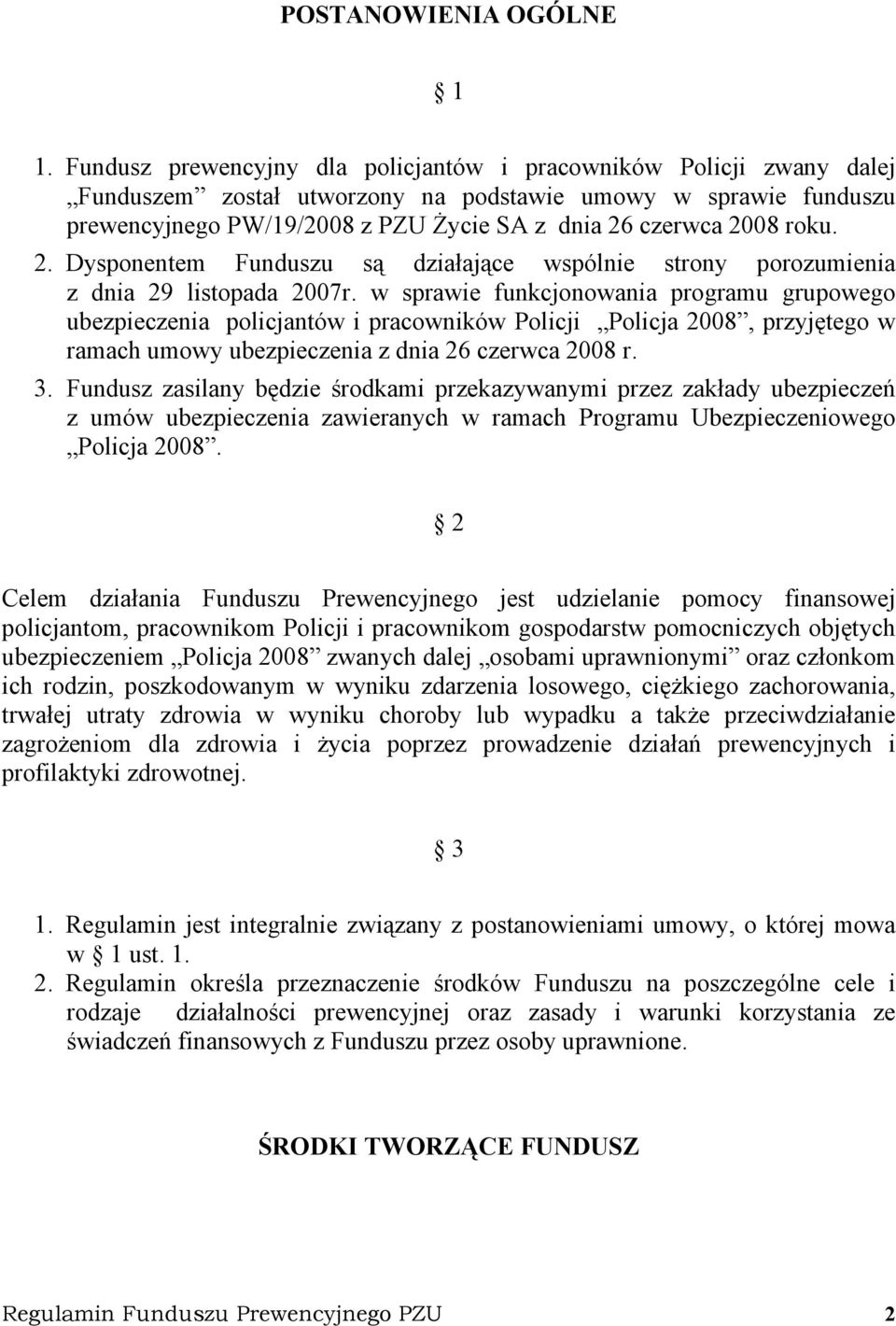 roku. 2. Dysponentem Funduszu są działające wspólnie strony porozumienia z dnia 29 listopada 2007r.