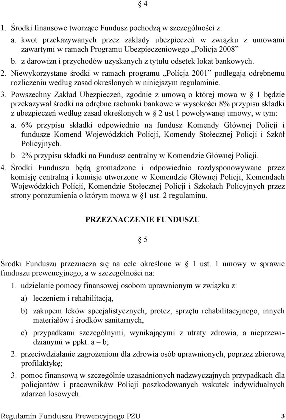 Niewykorzystane środki w ramach programu Policja 2001 podlegają odrębnemu rozliczeniu według zasad określonych w niniejszym regulaminie. 3.