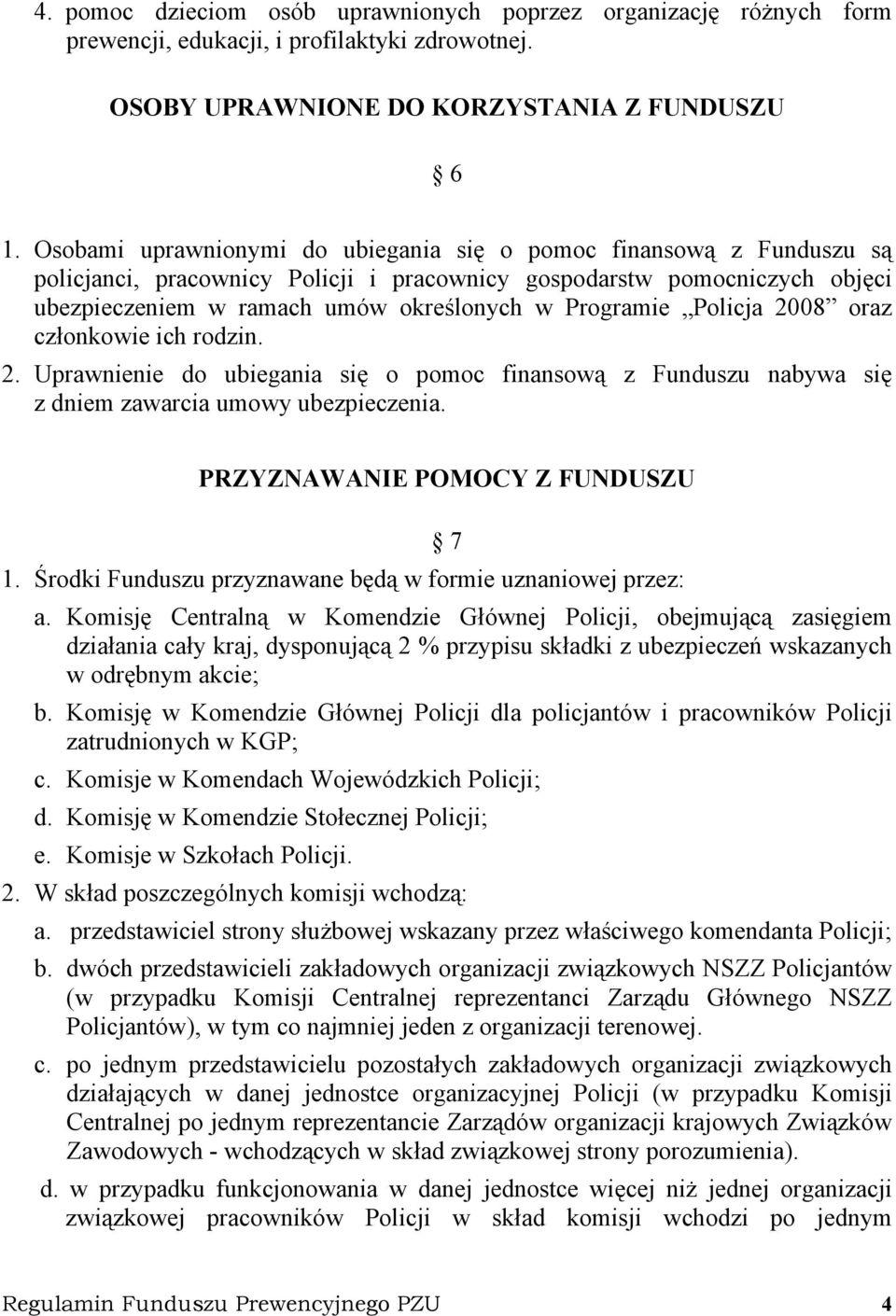 Policja 2008 oraz członkowie ich rodzin. 2. Uprawnienie do ubiegania się o pomoc finansową z Funduszu nabywa się z dniem zawarcia umowy ubezpieczenia. PRZYZNAWANIE POMOCY Z FUNDUSZU 7 1.