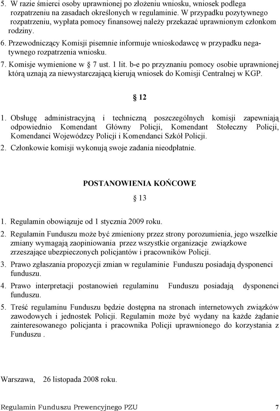 Przewodniczący Komisji pisemnie informuje wnioskodawcę w przypadku negatywnego rozpatrzenia wniosku. 7. Komisje wymienione w 7 ust. 1 lit.