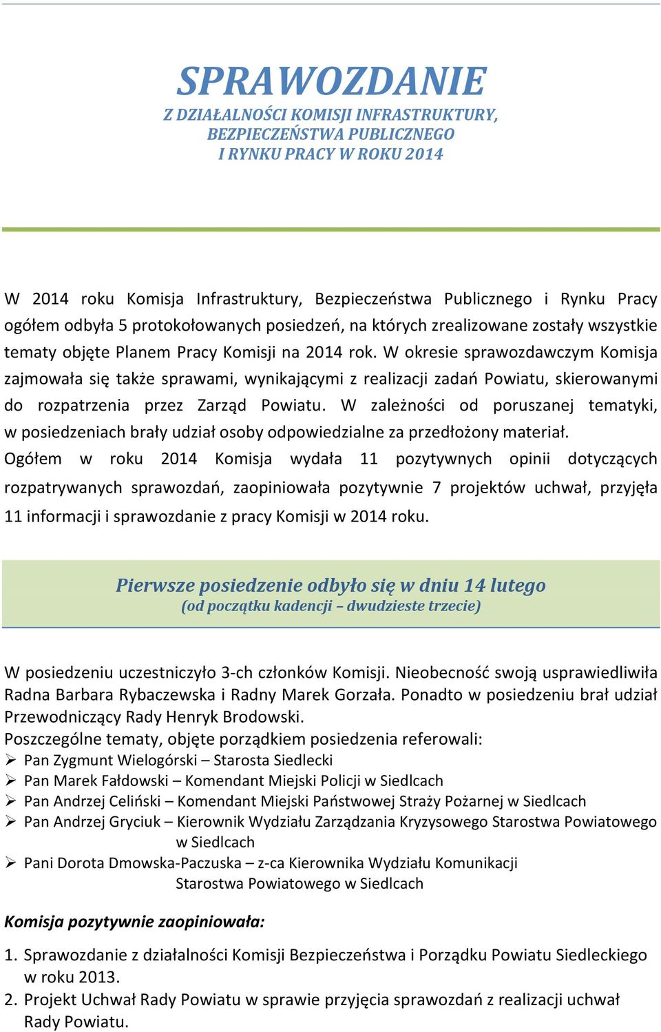 W okresie sprawozdawczym Komisja zajmowała się także sprawami, wynikającymi z realizacji zadań Powiatu, skierowanymi do rozpatrzenia przez Zarząd Powiatu.