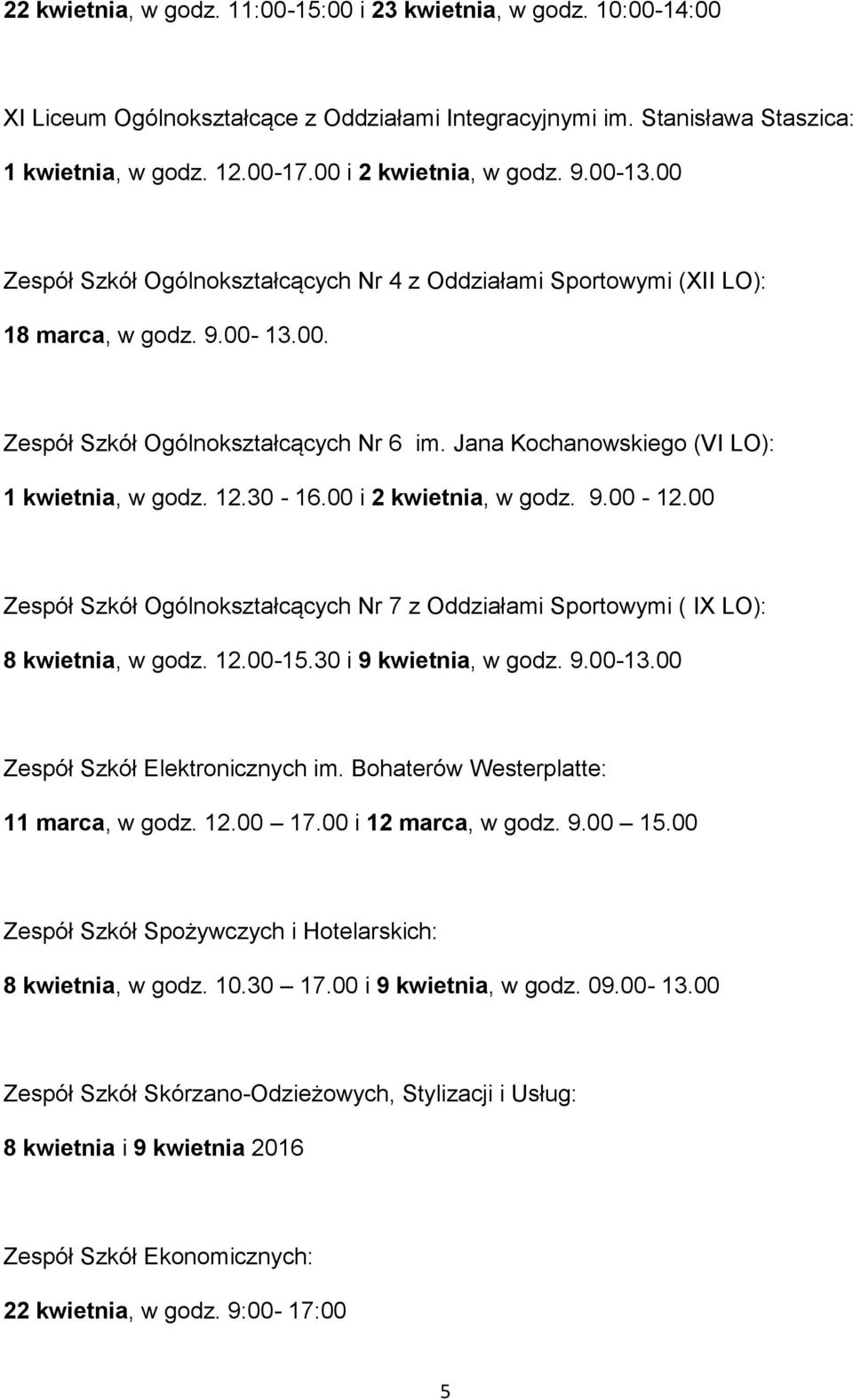 Jana Kochanowskiego (VI LO): 1 kwietnia, w godz. 12.30-16.00 i 2 kwietnia, w godz. 9.00-12.00 Zespół Szkół Ogólnokształcących Nr 7 z Oddziałami Sportowymi ( IX LO): 8 kwietnia, w godz. 12.00-15.