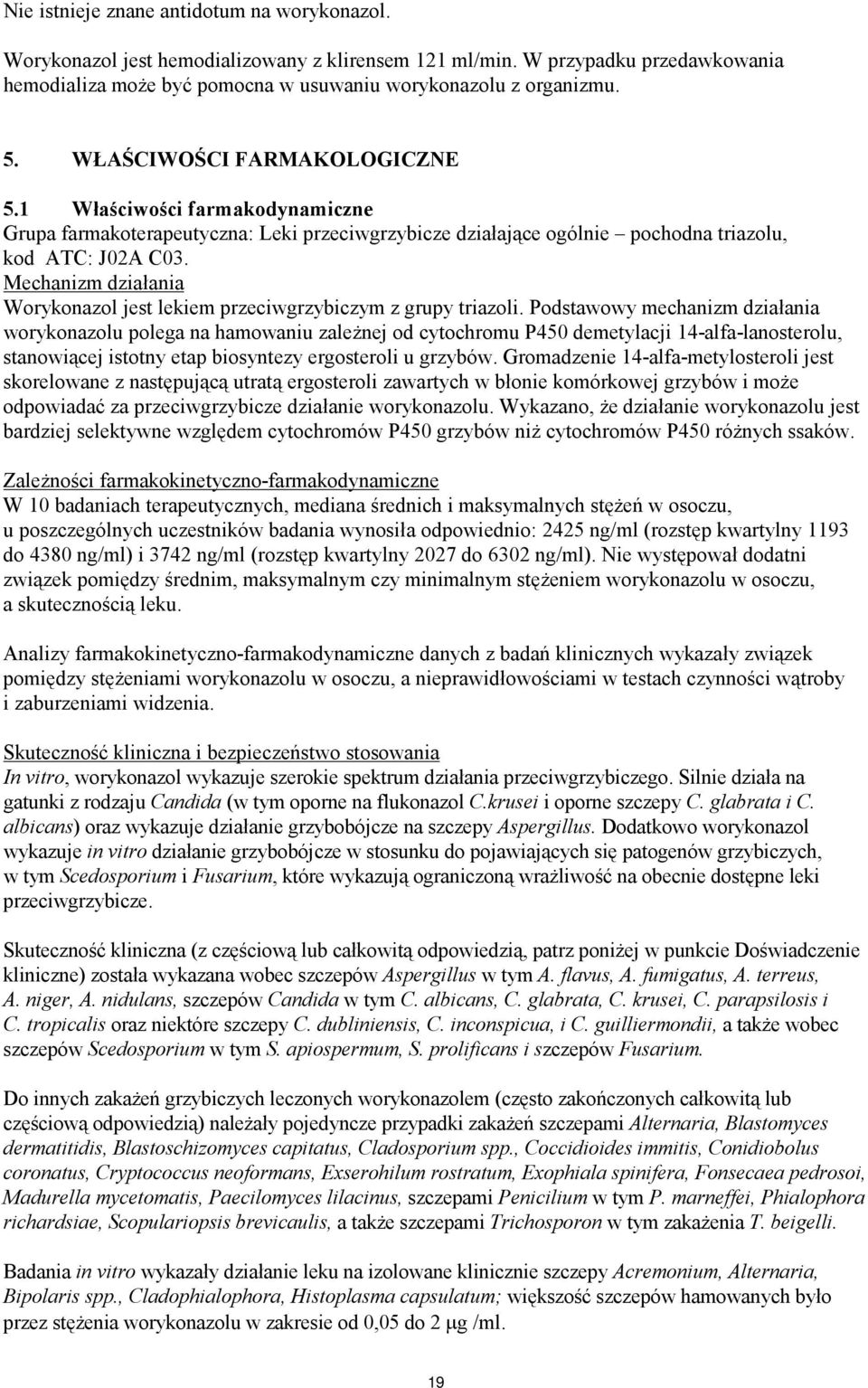 Mechanizm działania Worykonazol jest lekiem przeciwgrzybiczym z grupy triazoli.