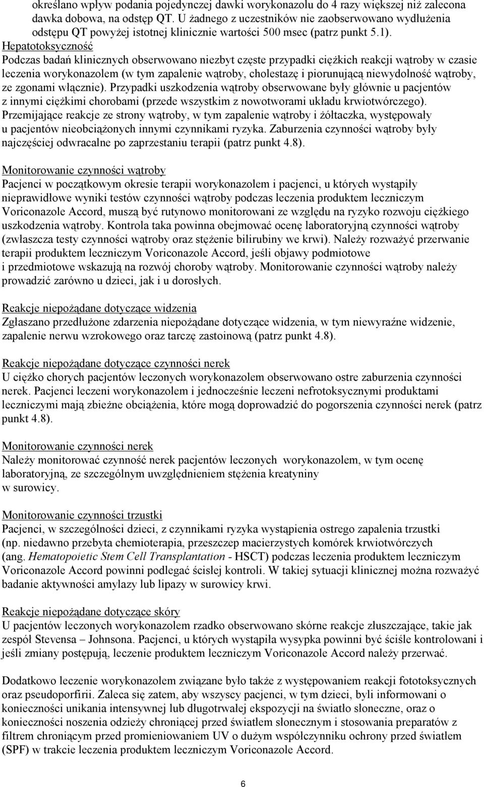 Hepatotoksyczność Podczas badań klinicznych obserwowano niezbyt częste przypadki ciężkich reakcji wątroby w czasie leczenia worykonazolem (w tym zapalenie wątroby, cholestazę i piorunującą