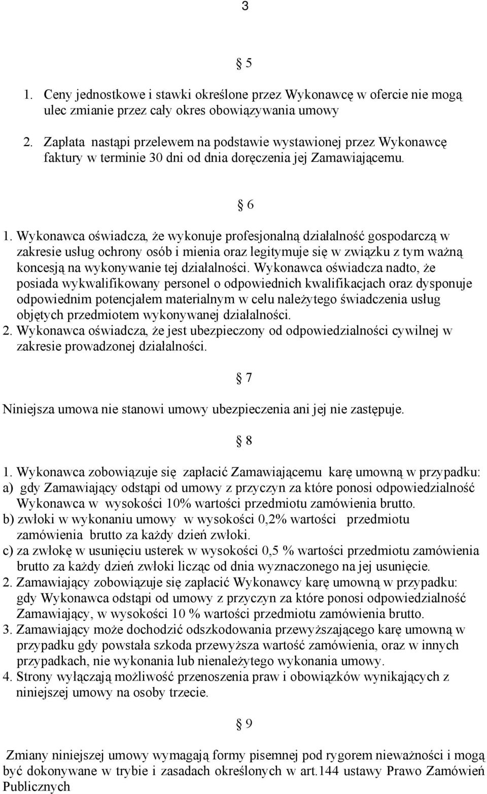 Wykonawca oświadcza, że wykonuje profesjonalną działalność gospodarczą w zakresie usług ochrony osób i mienia oraz legitymuje się w związku z tym ważną koncesją na wykonywanie tej działalności.