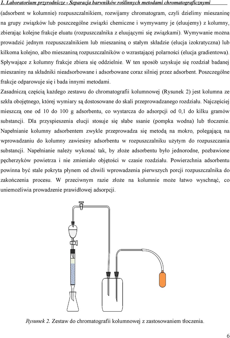 Wymywanie można prowadzić jednym rozpuszczalnikiem lub mieszaniną o stałym składzie (elucja izokratyczna) lub kilkoma kolejno, albo mieszaniną rozpuszczalników o wzrastającej polarności (elucja