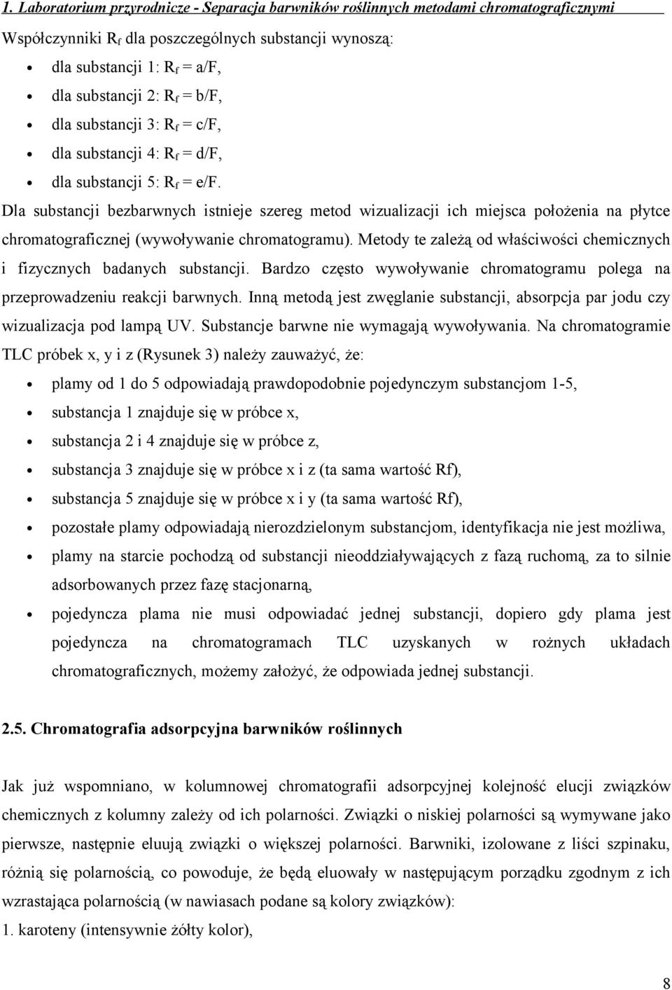 Metody te zależą od właściwości chemicznych i fizycznych badanych substancji. Bardzo często wywoływanie chromatogramu polega na przeprowadzeniu reakcji barwnych.