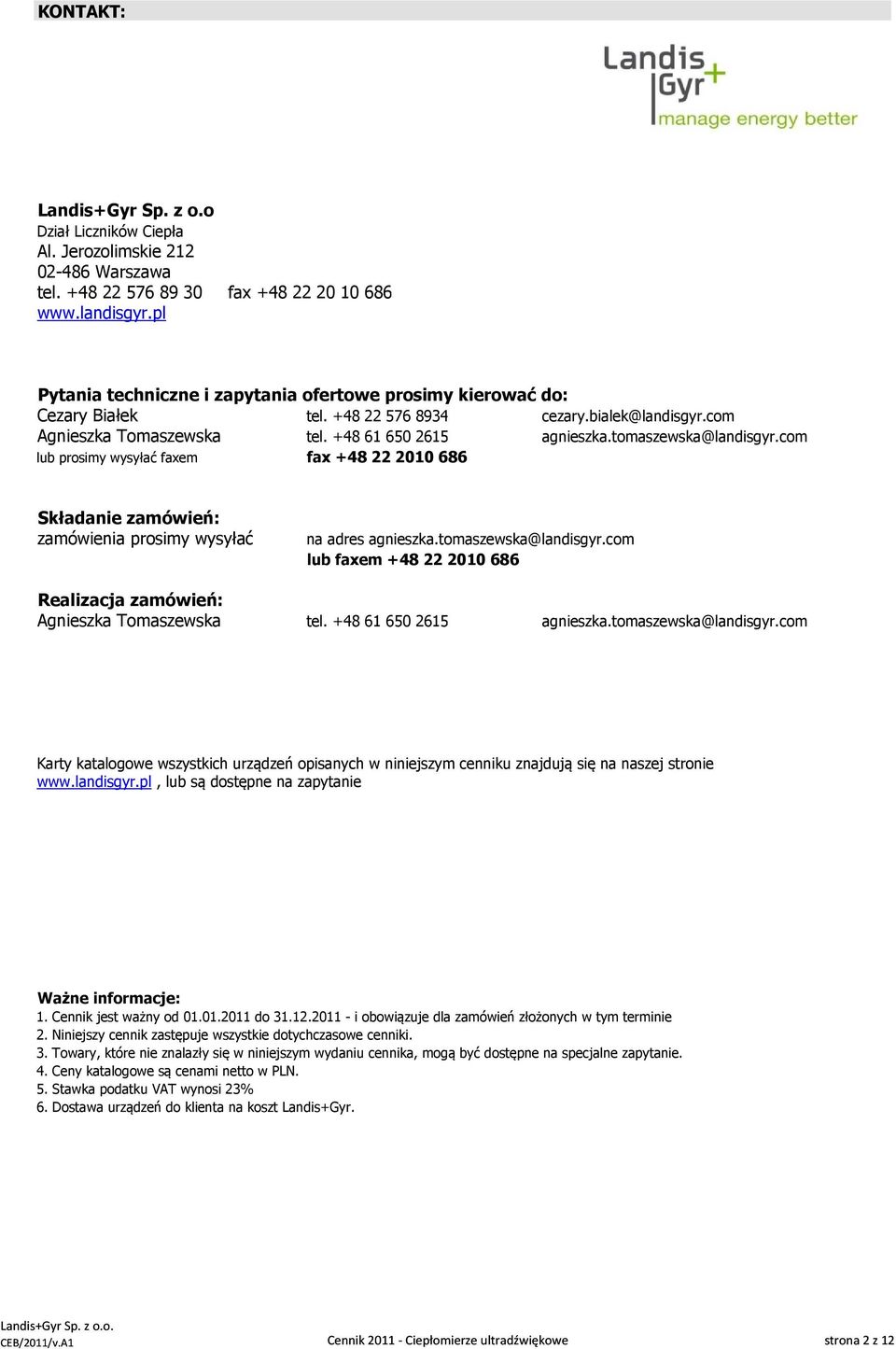 tomaszewska@landisgyr.com lub prosimy wysyłać faxem fax +48 22 2010 686 Składanie zamówień: zamówienia prosimy wysyłać na adres agnieszka.tomaszewska@landisgyr.com lub faxem +48 22 2010 686 Realizacja zamówień: Agnieszka Tomaszewska tel.
