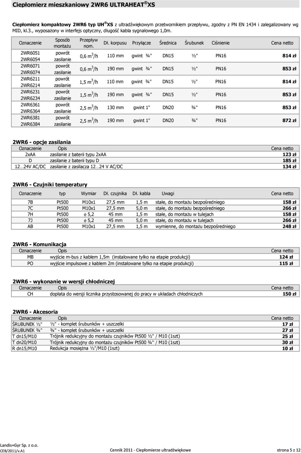 2WR6051 2WR6054 2WR6071 2WR6074 2WR6211 2WR6214 2WR6231 2WR6234 2WR6361 2WR6364 2WR6381 2WR6384 Sposób montażu Przepływ nom. Dł.