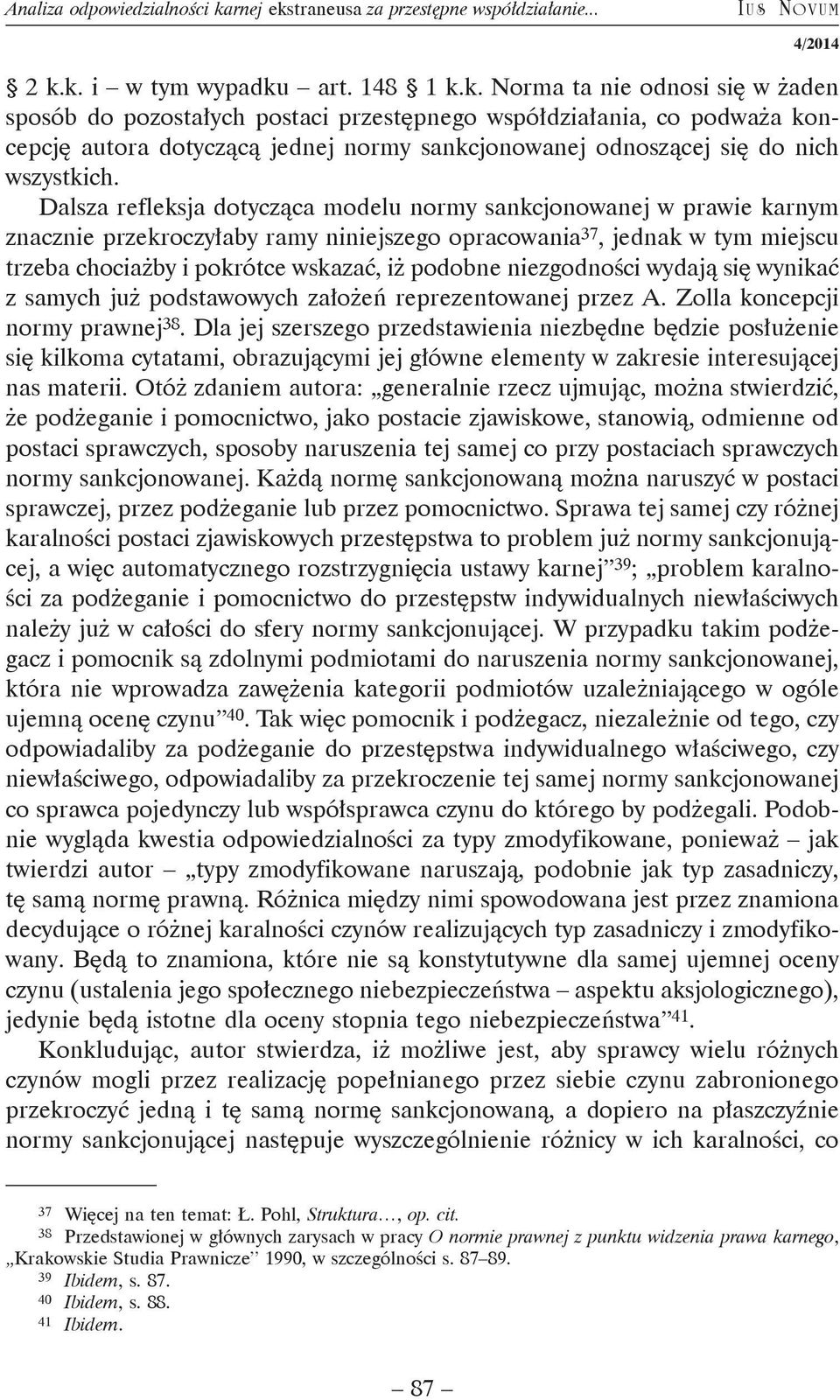 Dalsza refleksja dotycząca modelu normy sankcjonowanej w prawie karnym znacznie przekroczyłaby ramy niniejszego opracowania 37, jednak w tym miejscu trzeba chociażby i pokrótce wskazać, iż podobne