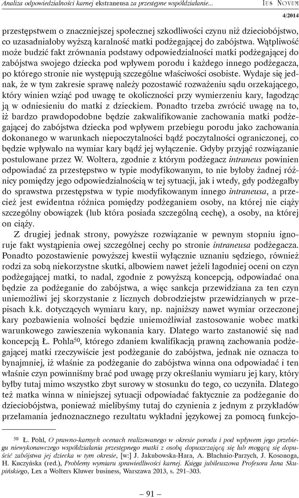 Wątpliwość może budzić fakt zrównania podstawy odpowiedzialności matki podżegającej do zabójstwa swojego dziecka pod wpływem porodu i każdego innego podżegacza, po którego stronie nie występują