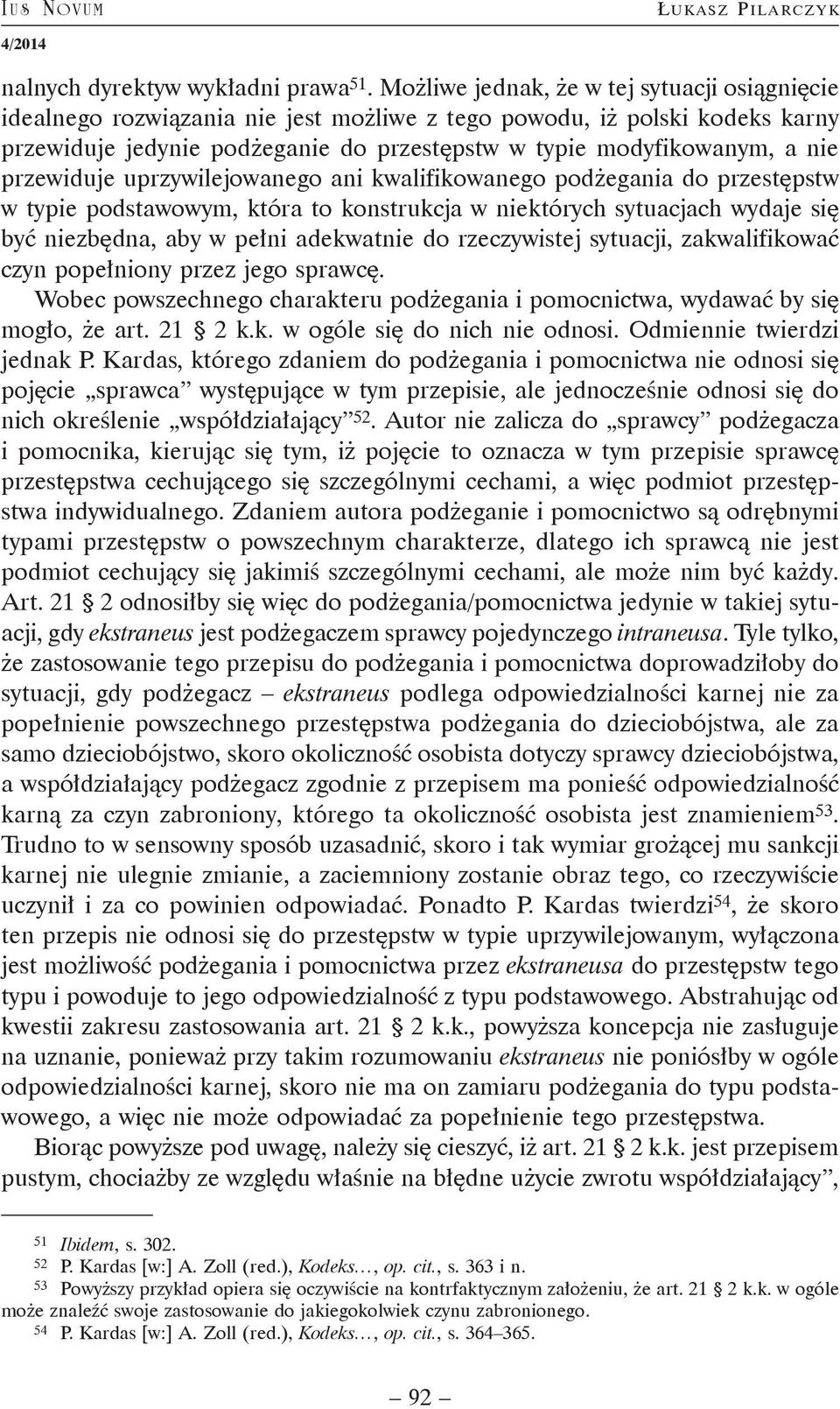 przewiduje uprzywilejowanego ani kwalifikowanego podżegania do przestępstw w typie podstawowym, która to konstrukcja w niektórych sytuacjach wydaje się być niezbędna, aby w pełni adekwatnie do