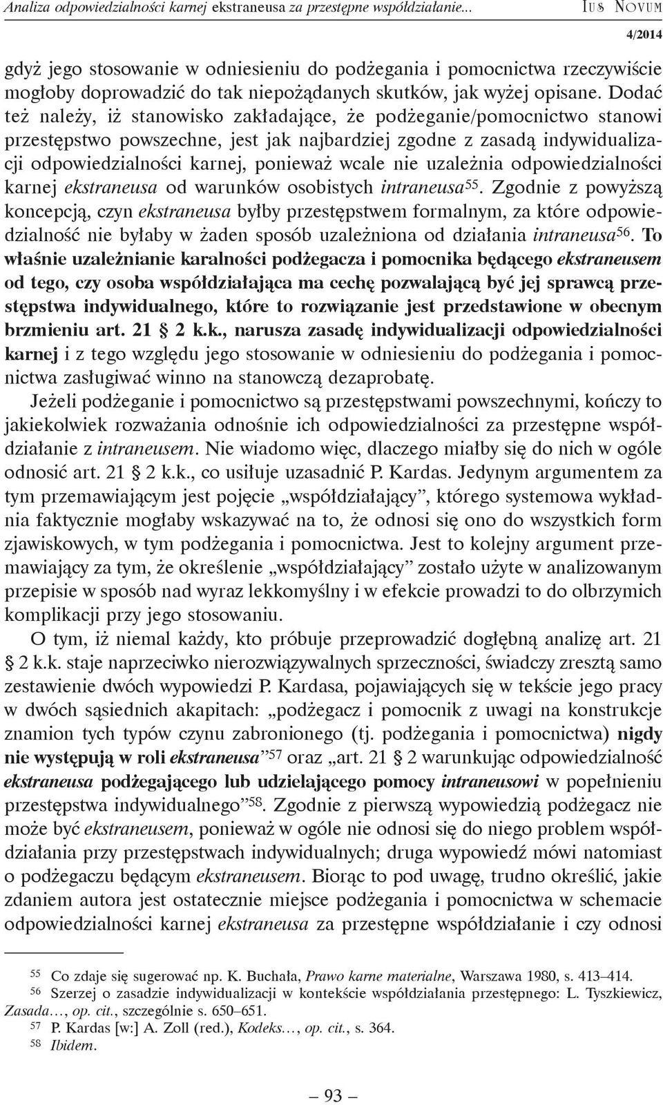 Dodać też należy, iż stanowisko zakładające, że podżeganie/pomocnictwo stanowi przestępstwo powszechne, jest jak najbardziej zgodne z zasadą indywidualizacji odpowiedzialności karnej, ponieważ wcale