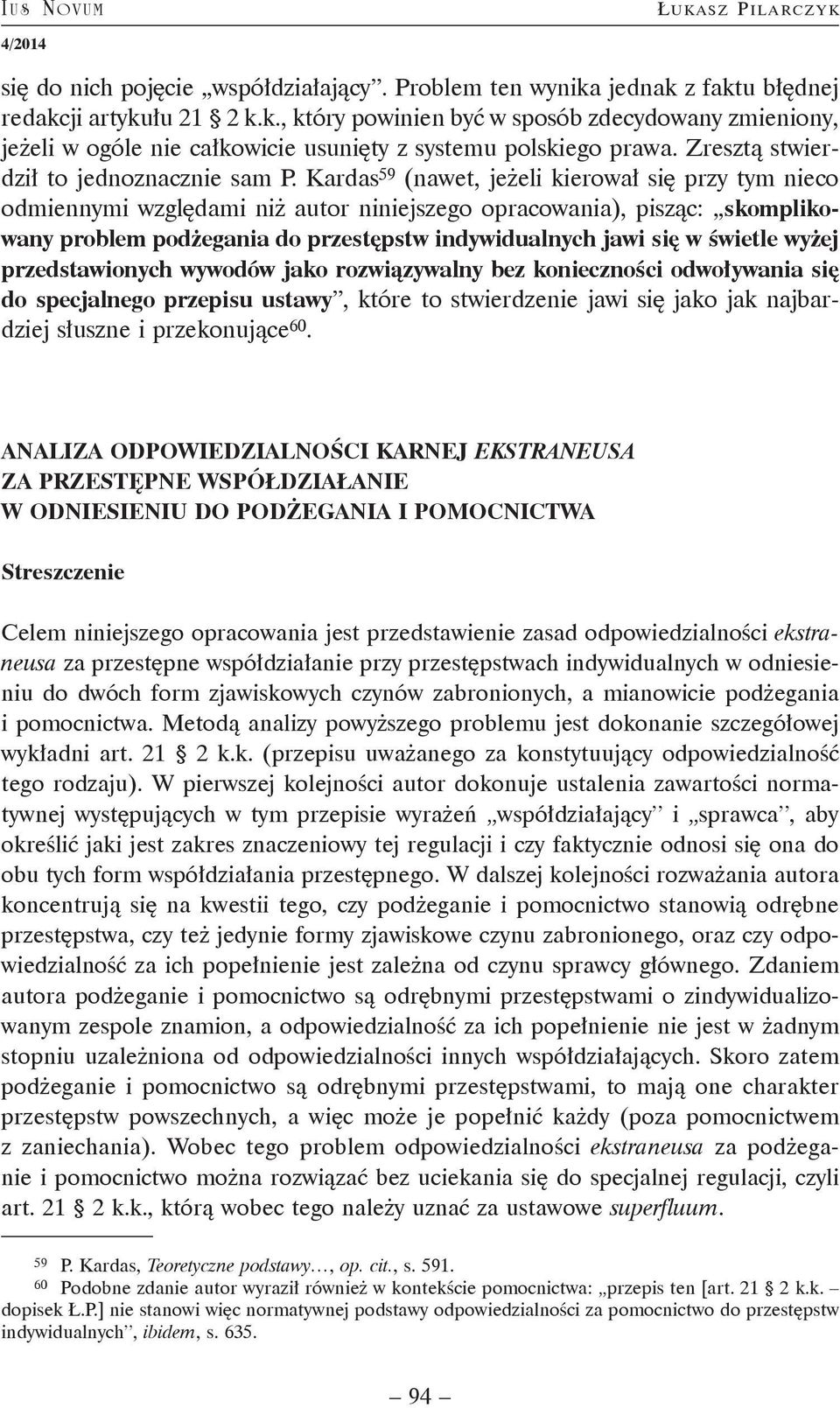 Kardas 59 (nawet, jeżeli kierował się przy tym nieco odmiennymi względami niż autor niniejszego opracowania), pisząc: skomplikowany problem podżegania do przestępstw indywidualnych jawi się w świetle