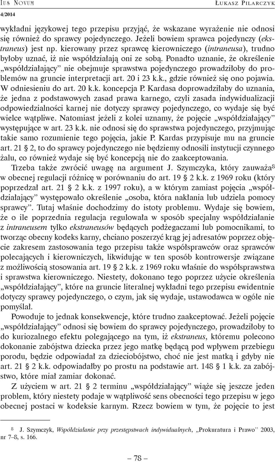 Ponadto uznanie, że określenie współdziałający nie obejmuje sprawstwa pojedynczego prowadziłoby do problemów na gruncie interpretacji art. 20 i 23 k.k., gdzie również się ono pojawia.