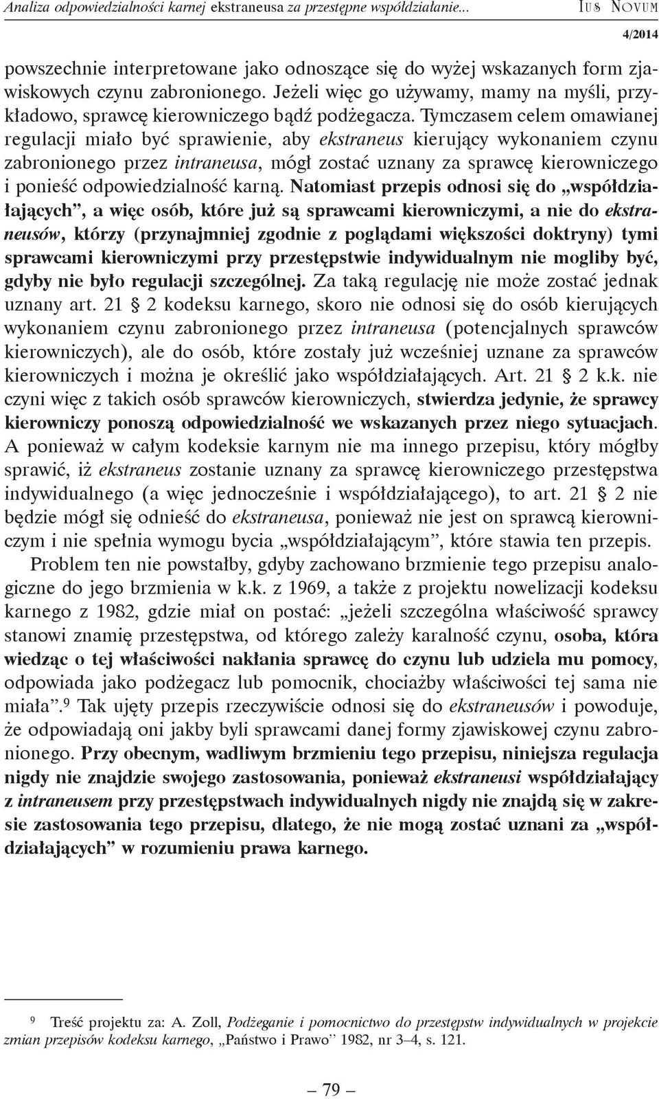 Tymczasem celem omawianej regulacji miało być sprawienie, aby ekstraneus kierujący wykonaniem czynu zabronionego przez intraneusa, mógł zostać uznany za sprawcę kierowniczego i ponieść