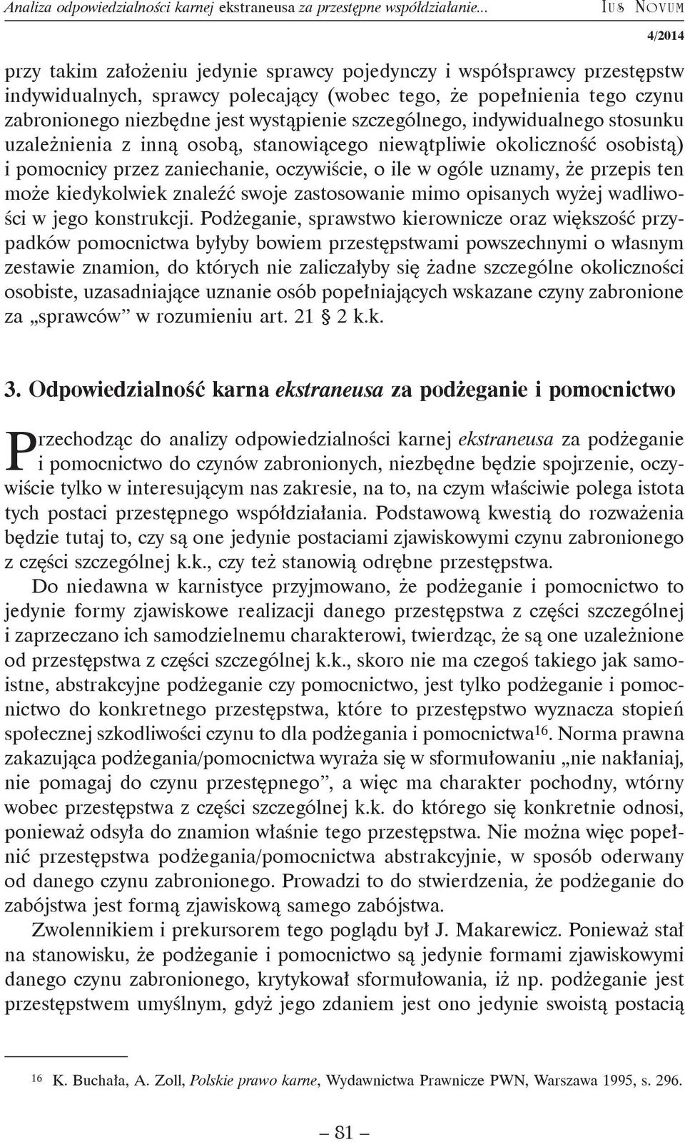 wystąpienie szczególnego, indywidualnego stosunku uzależnienia z inną osobą, stanowiącego niewątpliwie okoliczność osobistą) i pomocnicy przez zaniechanie, oczywiście, o ile w ogóle uznamy, że