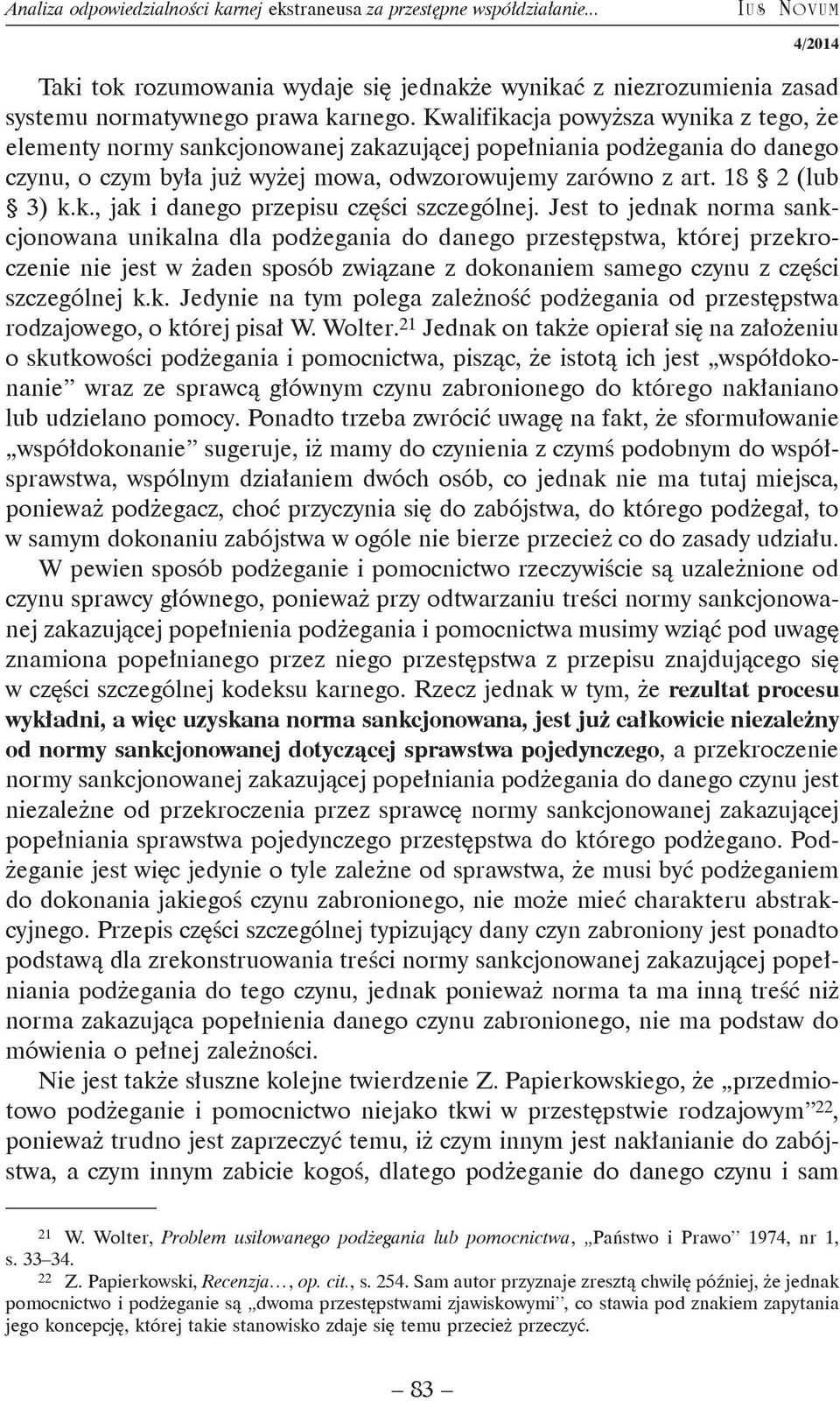 Jest to jednak norma sankcjonowana unikalna dla podżegania do danego przestępstwa, której przekroczenie nie jest w żaden sposób związane z dokonaniem samego czynu z części szczególnej k.k. Jedynie na tym polega zależność podżegania od przestępstwa rodzajowego, o której pisał W.