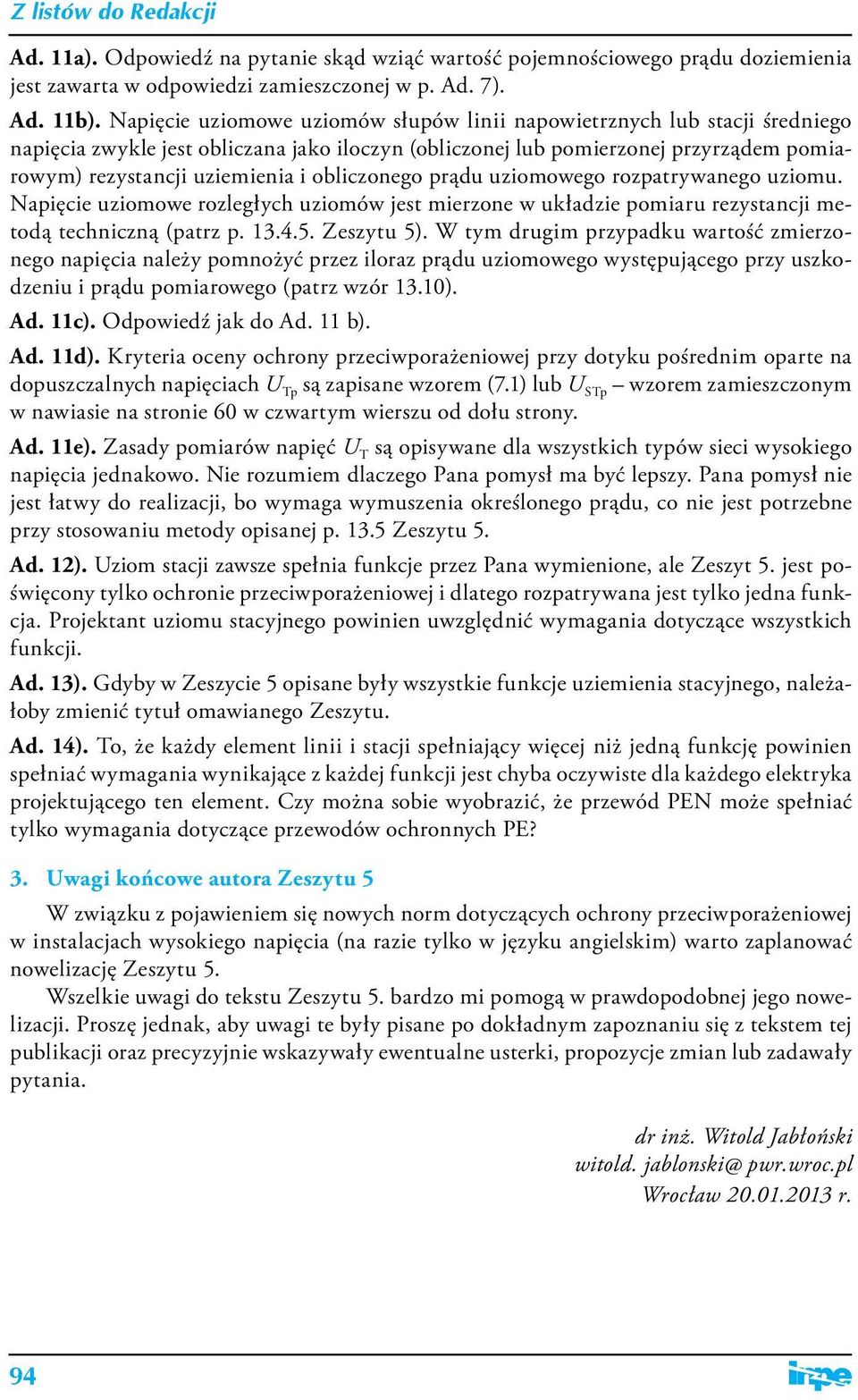 obliczonego prądu uziomowego rozpatrywanego uziomu. Napięcie uziomowe rozległych uziomów jest mierzone w układzie pomiaru rezystancji metodą techniczną (patrz p. 13.4.5. Zeszytu 5).