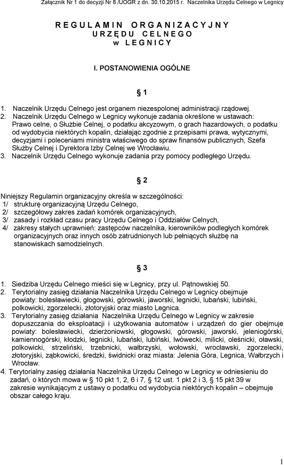 Naczelnik Urzędu Celnego w Legnicy wykonuje zadania określone w ustawach: Prawo celne, o Służbie Celnej, o podatku akcyzowym, o grach hazardowych, o podatku od wydobycia niektórych kopalin, działając