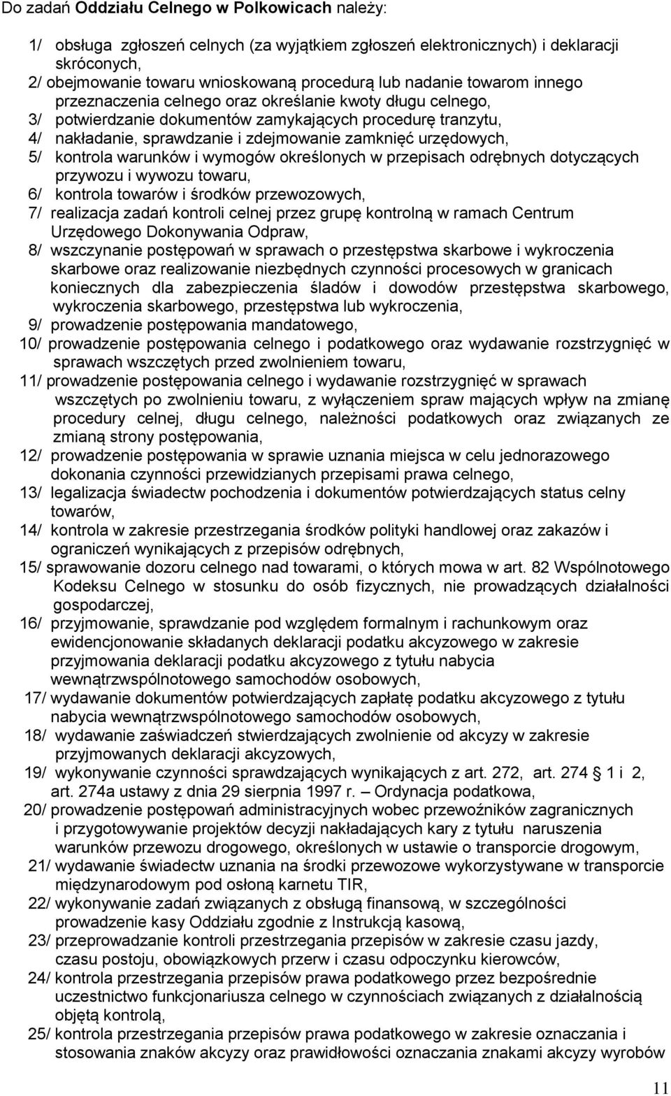 kontrola warunków i wymogów określonych w przepisach odrębnych dotyczących przywozu i wywozu towaru, 6/ kontrola towarów i środków przewozowych, 7/ realizacja zadań kontroli celnej przez grupę