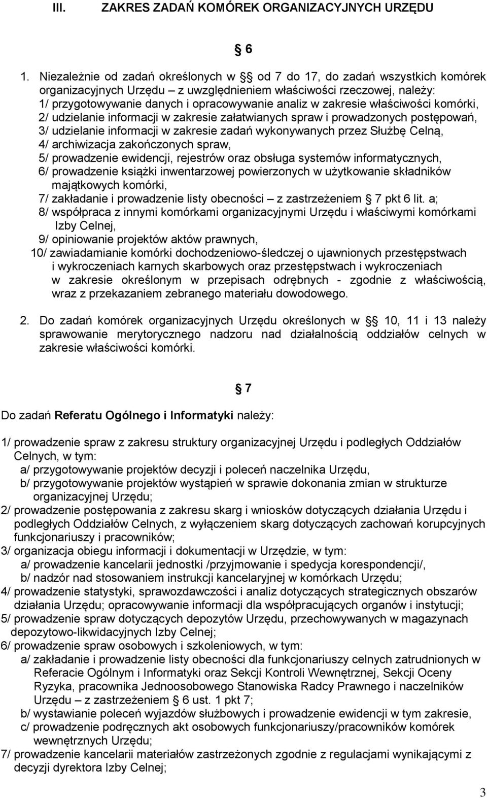 zakresie właściwości komórki, 2/ udzielanie informacji w zakresie załatwianych spraw i prowadzonych postępowań, 3/ udzielanie informacji w zakresie zadań wykonywanych przez Służbę Celną, 4/