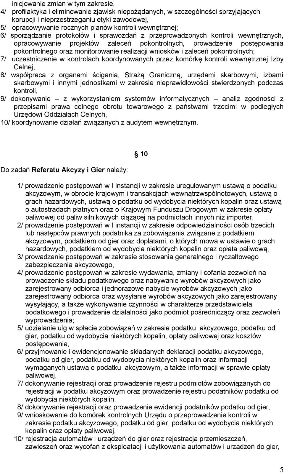 monitorowanie realizacji wniosków i zaleceń pokontrolnych; 7/ uczestniczenie w kontrolach koordynowanych przez komórkę kontroli wewnętrznej Izby Celnej, 8/ współpraca z organami ścigania, Strażą
