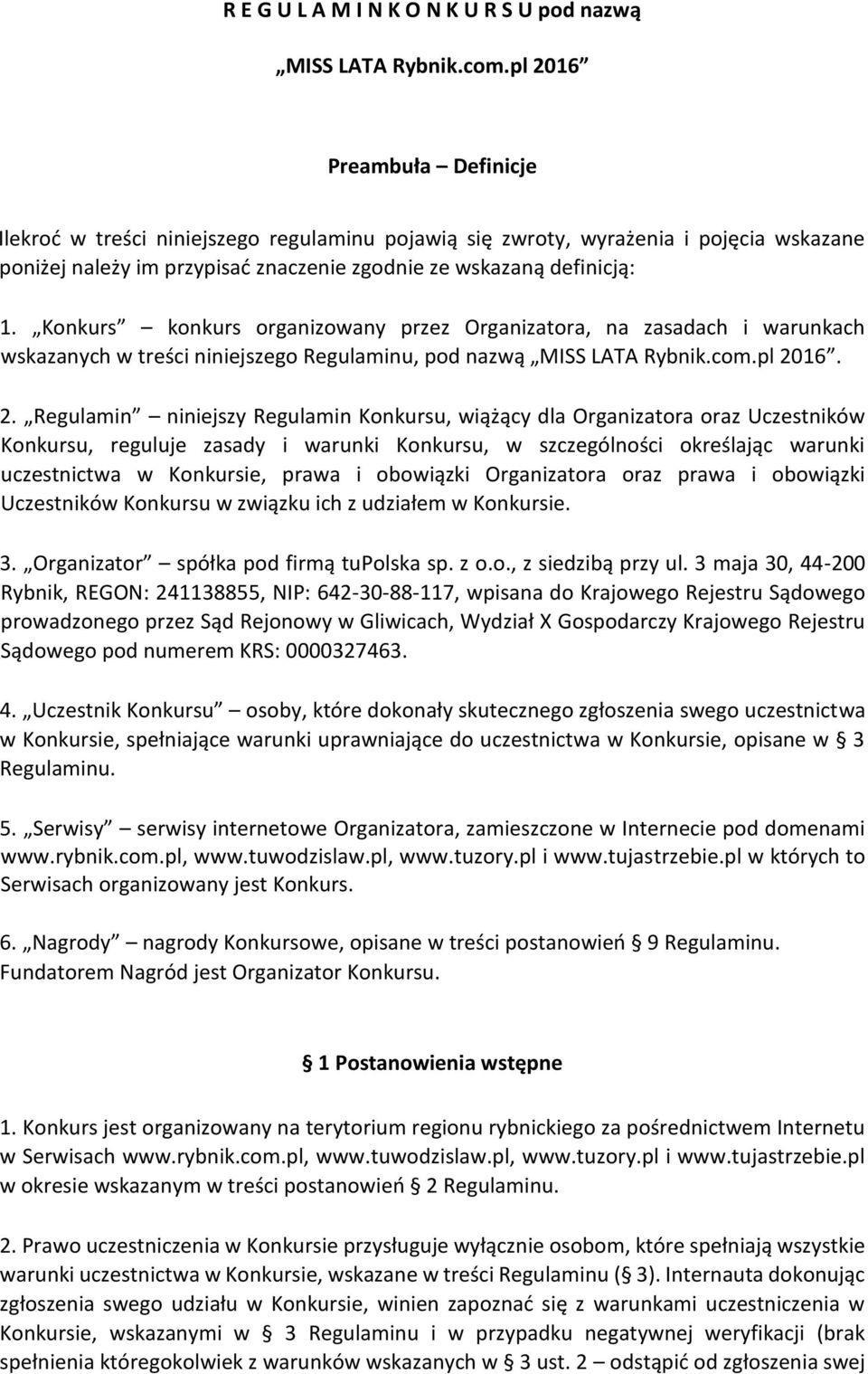 Konkurs konkurs organizowany przez Organizatora, na zasadach i warunkach wskazanych w treści niniejszego Regulaminu, pod nazwą MISS LATA Rybnik.com.pl 20