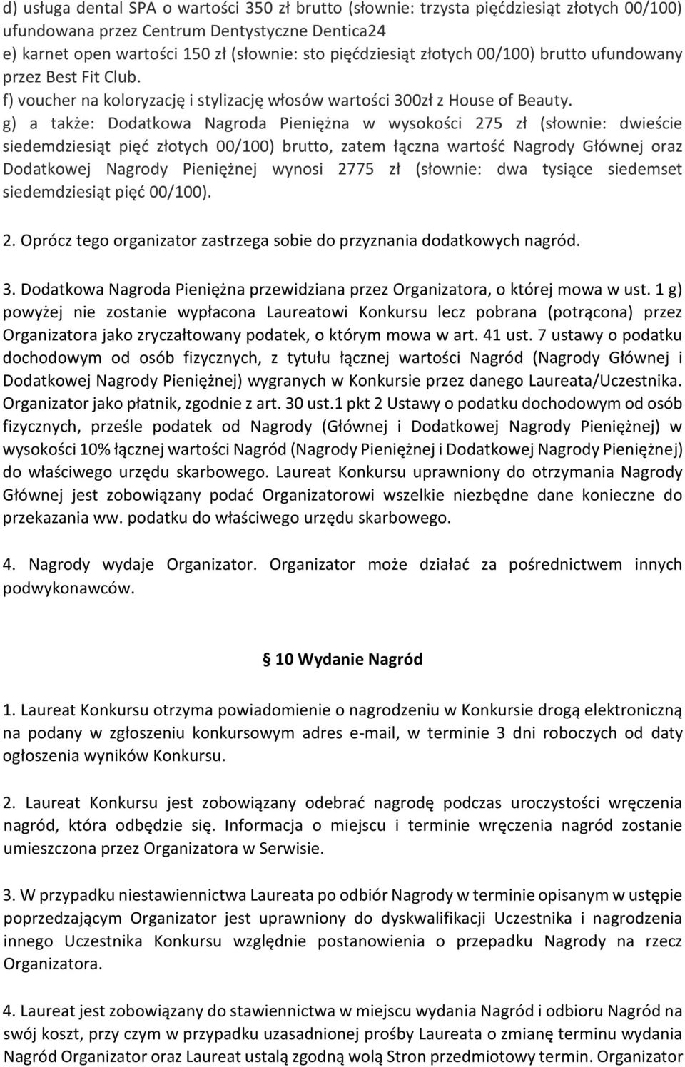 g) a także: Dodatkowa Nagroda Pieniężna w wysokości 275 zł (słownie: dwieście siedemdziesiąt pięć złotych 00/100) brutto, zatem łączna wartość Nagrody Głównej oraz Dodatkowej Nagrody Pieniężnej