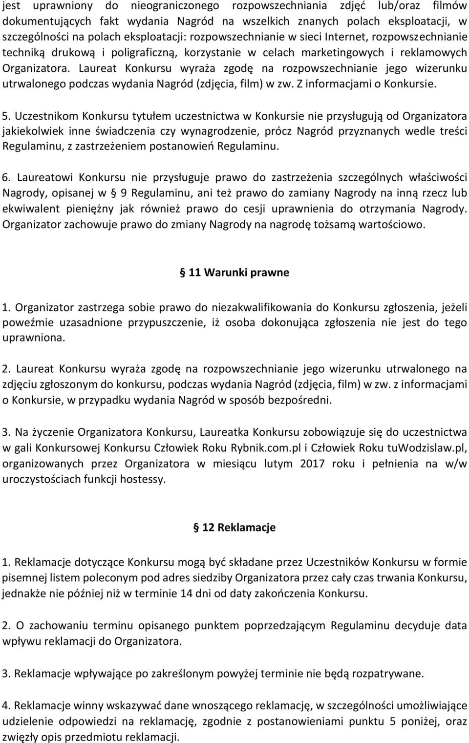 Laureat Konkursu wyraża zgodę na rozpowszechnianie jego wizerunku utrwalonego podczas wydania Nagród (zdjęcia, film) w zw. Z informacjami o Konkursie. 5.