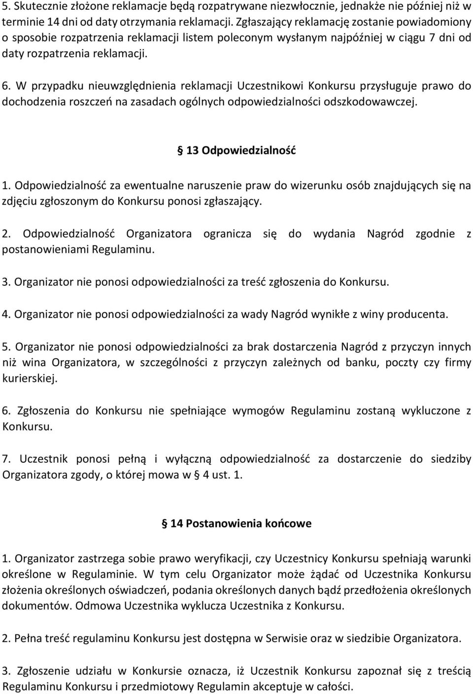 W przypadku nieuwzględnienia reklamacji Uczestnikowi Konkursu przysługuje prawo do dochodzenia roszczeń na zasadach ogólnych odpowiedzialności odszkodowawczej. 13 Odpowiedzialność 1.