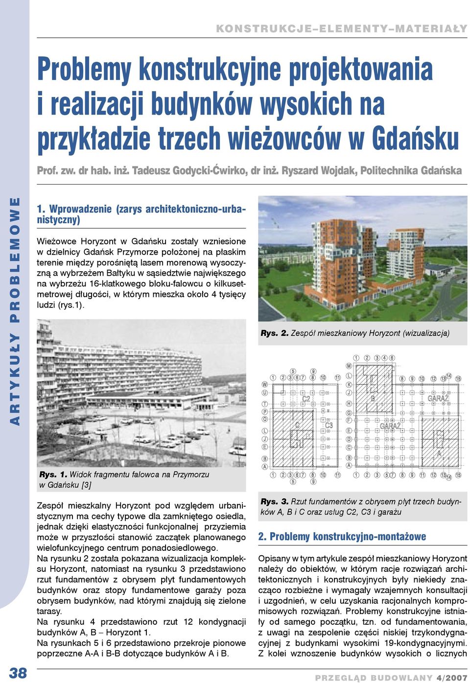 Wprowadzenie (zarys architektoniczno-urbanistyczny) Wieżowce Horyzont w Gdańsku zostały wzniesione w dzielnicy Gdańsk Przymorze położonej na płaskim terenie między porośniętą lasem morenową